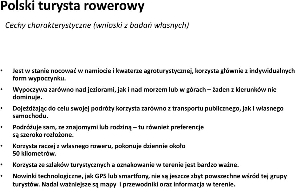 Podróżuje sam, ze znajomymi lub rodziną tu również preferencje są szeroko rozłożone. Korzysta raczej z własnego roweru, pokonuje dziennie około 50 kilometrów.