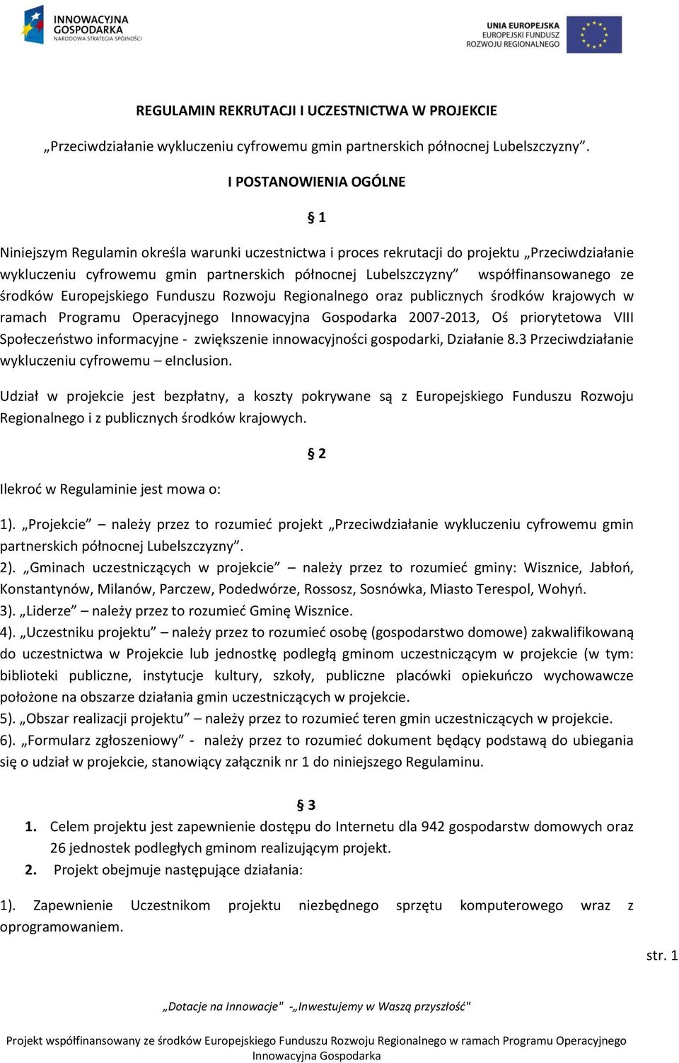 współfinansowanego ze środków Europejskiego Funduszu Rozwoju Regionalnego oraz publicznych środków krajowych w ramach Programu Operacyjnego 2007-2013, Oś priorytetowa VIII Społeczeństwo informacyjne