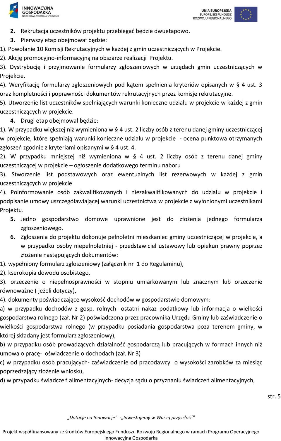 Weryfikację formularzy zgłoszeniowych pod kątem spełnienia kryteriów opisanych w 4 ust. 3 oraz kompletności i poprawności dokumentów rekrutacyjnych przez komisje rekrutacyjne. 5).