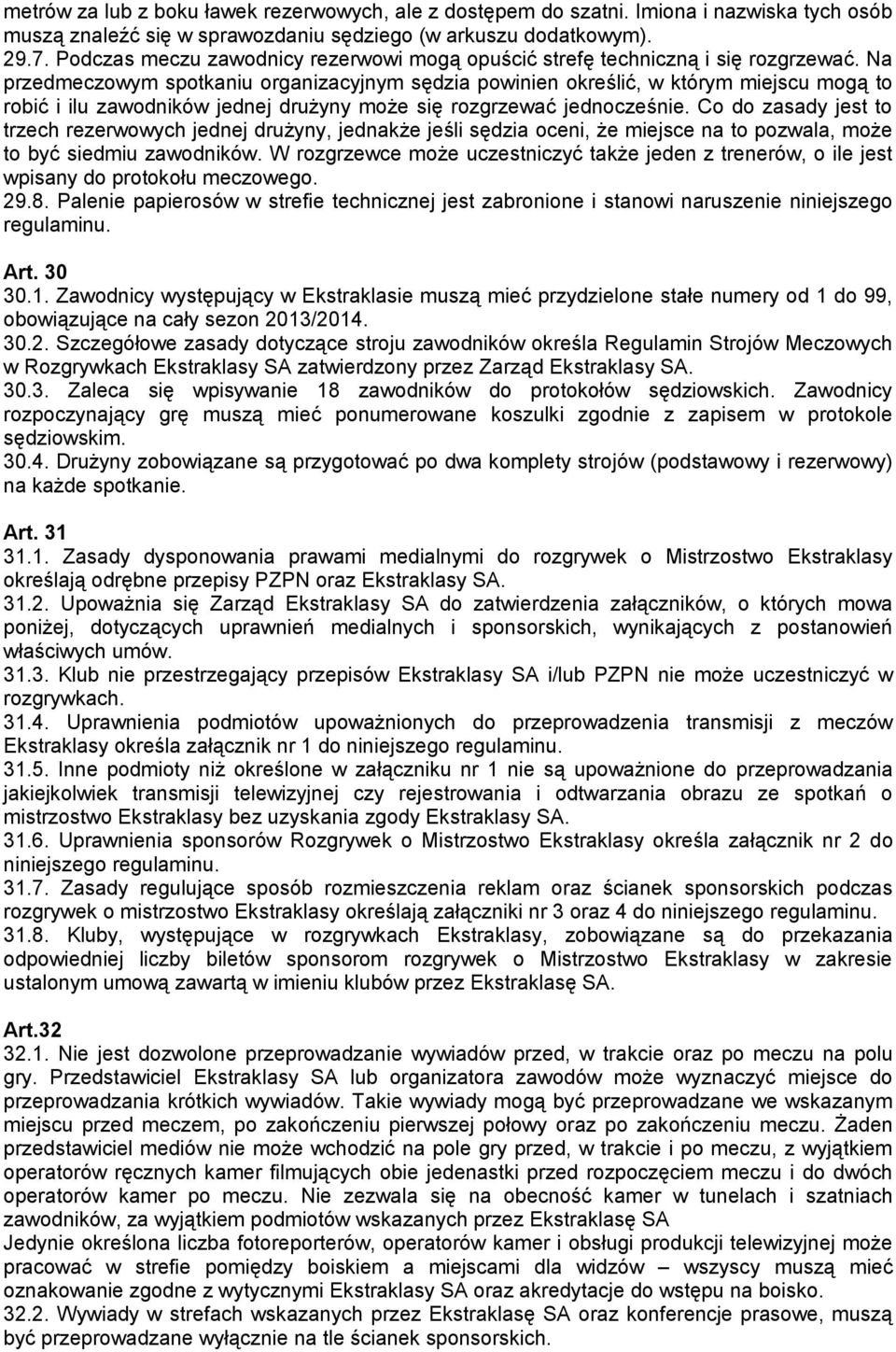 Na przedmeczowym spotkaniu organizacyjnym sędzia powinien określić, w którym miejscu mogą to robić i ilu zawodników jednej drużyny może się rozgrzewać jednocześnie.