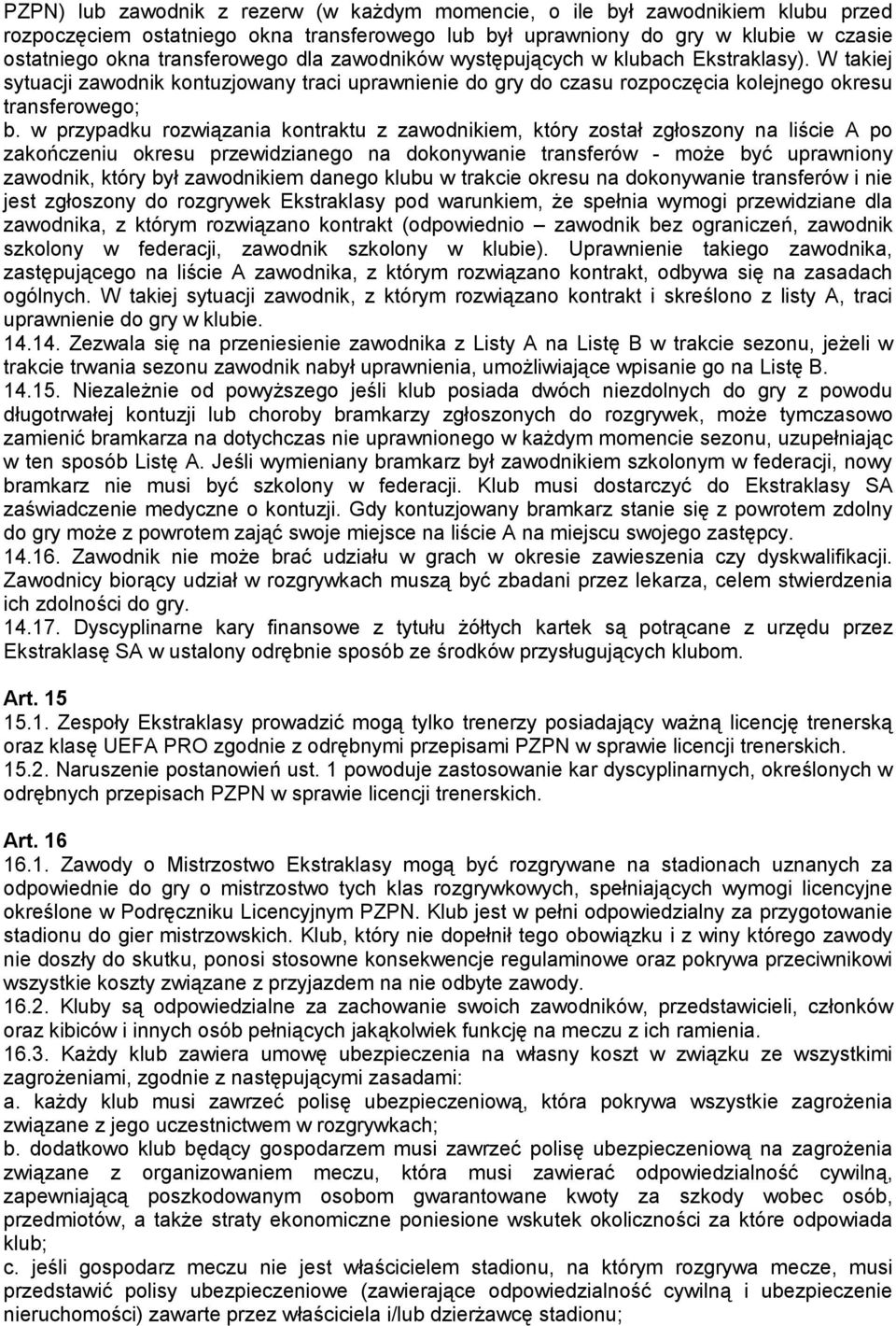 w przypadku rozwiązania kontraktu z zawodnikiem, który został zgłoszony na liście A po zakończeniu okresu przewidzianego na dokonywanie transferów - może być uprawniony zawodnik, który był