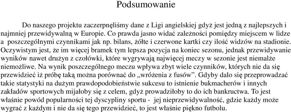 Oczywistym jest, Ŝe im więcej bramek tym lepsza pozycja na koniec sezonu, jednak przewidywanie wyników nawet druŝyn z czołówki, które wygrywają najwięcej meczy w sezonie jest niemalŝe niemoŝliwe.