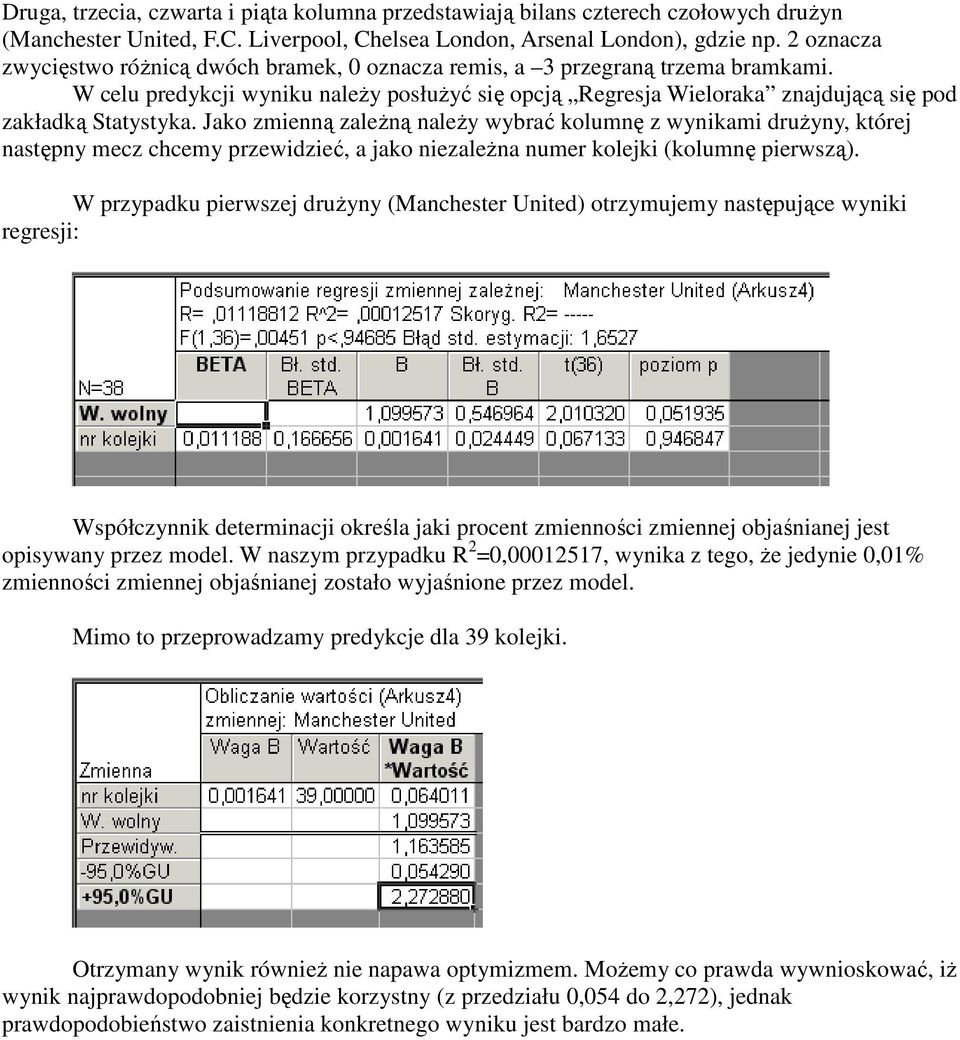 Jako zmienną zaleŝną naleŝy wybrać kolumnę z wynikami druŝyny, której następny mecz chcemy przewidzieć, a jako niezaleŝna numer kolejki (kolumnę pierwszą).
