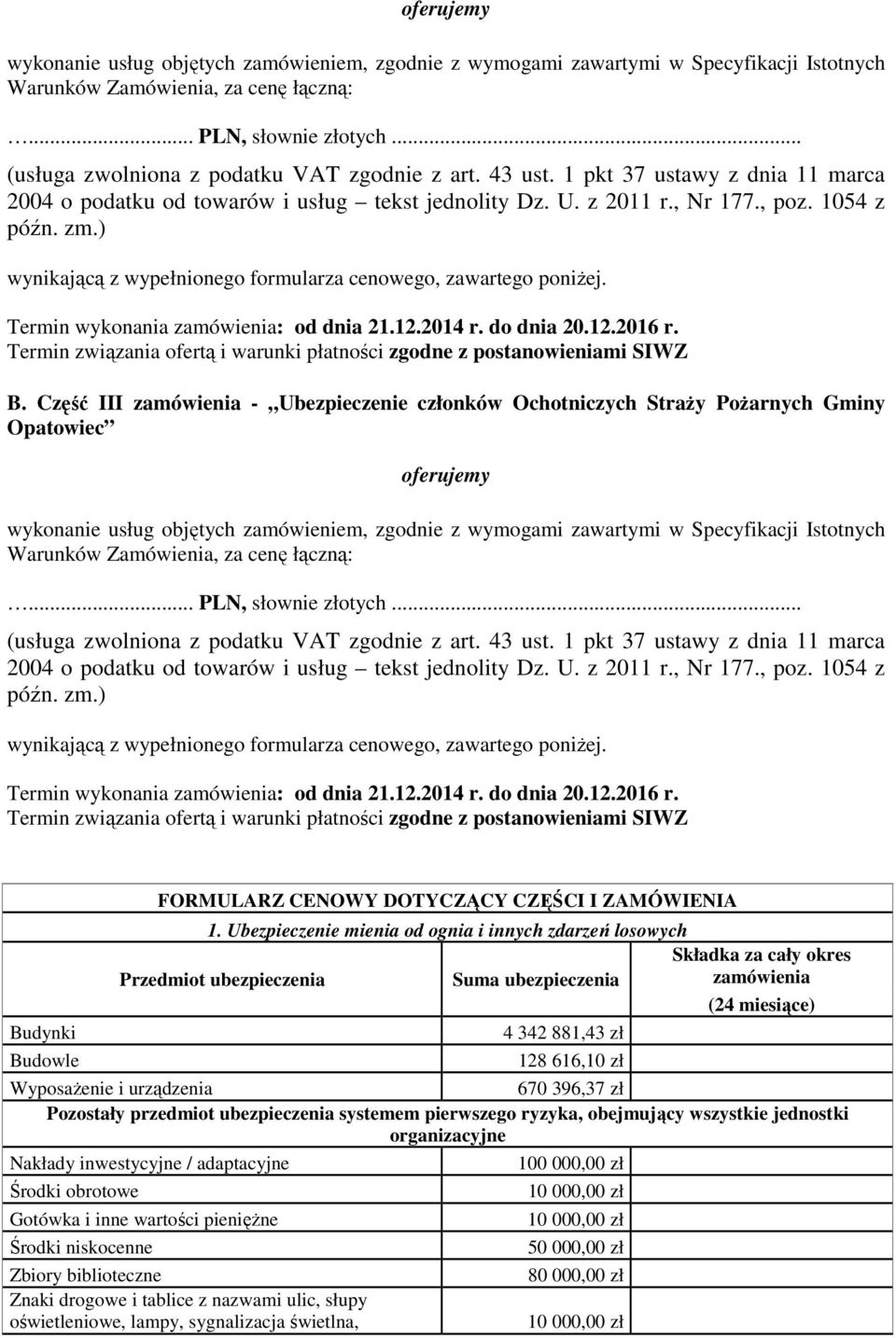 ) wynikającą z wypełnionego formularza cenowego, zawartego poniżej. Termin wykonania : od dnia 21.12.2014 r. do dnia 20.12.2016 r.