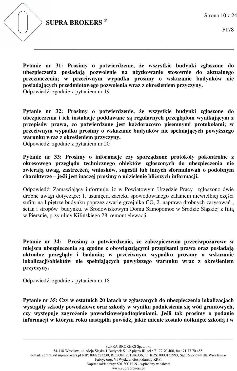 Odpowiedź: zgodnie z pytaniem nr 19 Pytanie nr 32: Prosimy o potwierdzenie, że wszystkie budynki zgłoszone do ubezpieczenia i ich instalacje poddawane są regularnych przeglądom wynikającym z