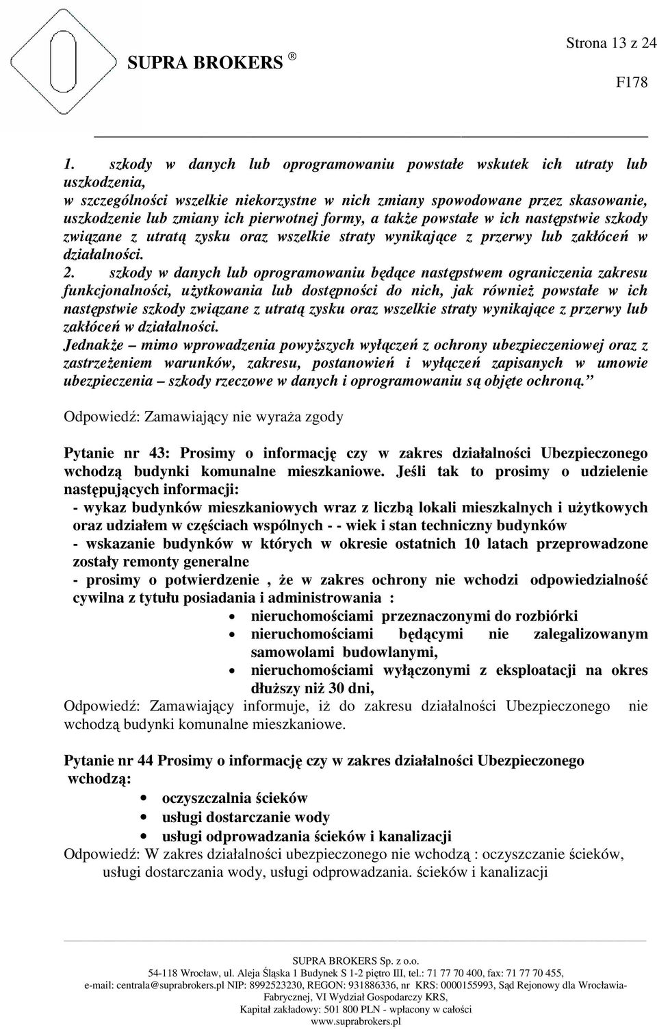 formy, a także powstałe w ich następstwie szkody związane z utratą zysku oraz wszelkie straty wynikające z przerwy lub zakłóceń w działalności. 2.