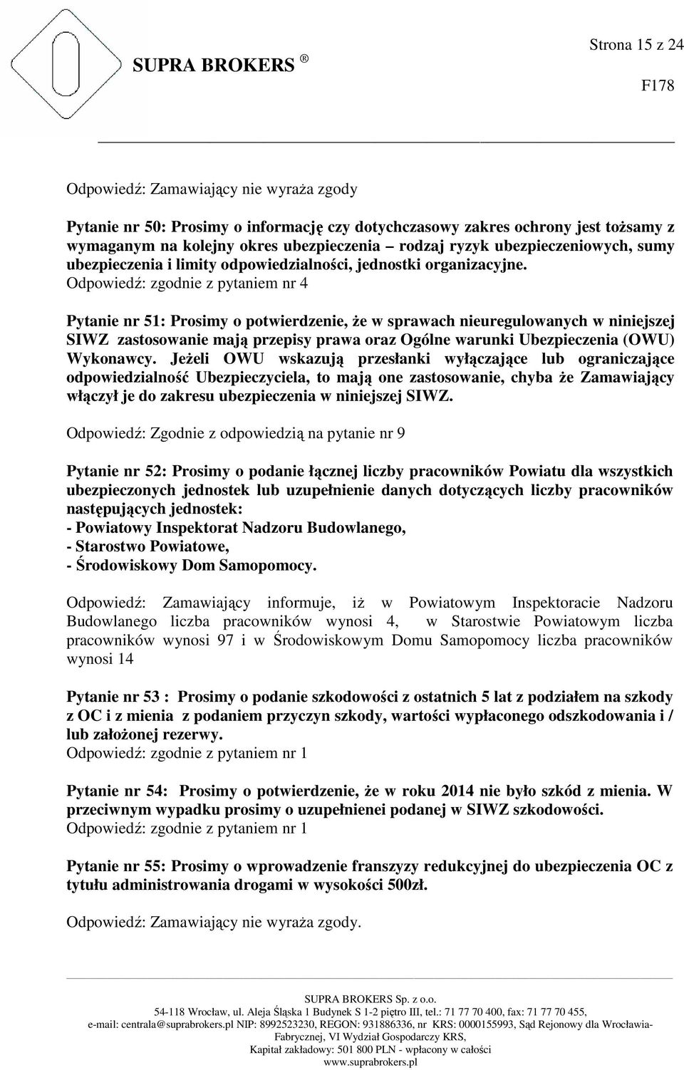 Odpowiedź: zgodnie z pytaniem nr 4 Pytanie nr 51: Prosimy o potwierdzenie, że w sprawach nieuregulowanych w niniejszej SIWZ zastosowanie mają przepisy prawa oraz Ogólne warunki Ubezpieczenia (OWU)