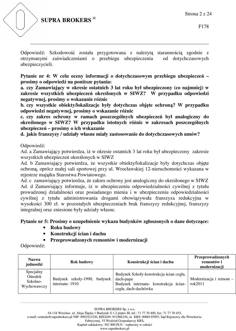 czy Zamawiający w okresie ostatnich 3 lat roku był ubezpieczony (co najmniej) w zakresie wszystkich ubezpieczeń określonych w SIWZ? W przypadku odpowiedzi negatywnej, prosimy o wskazanie różnic b.