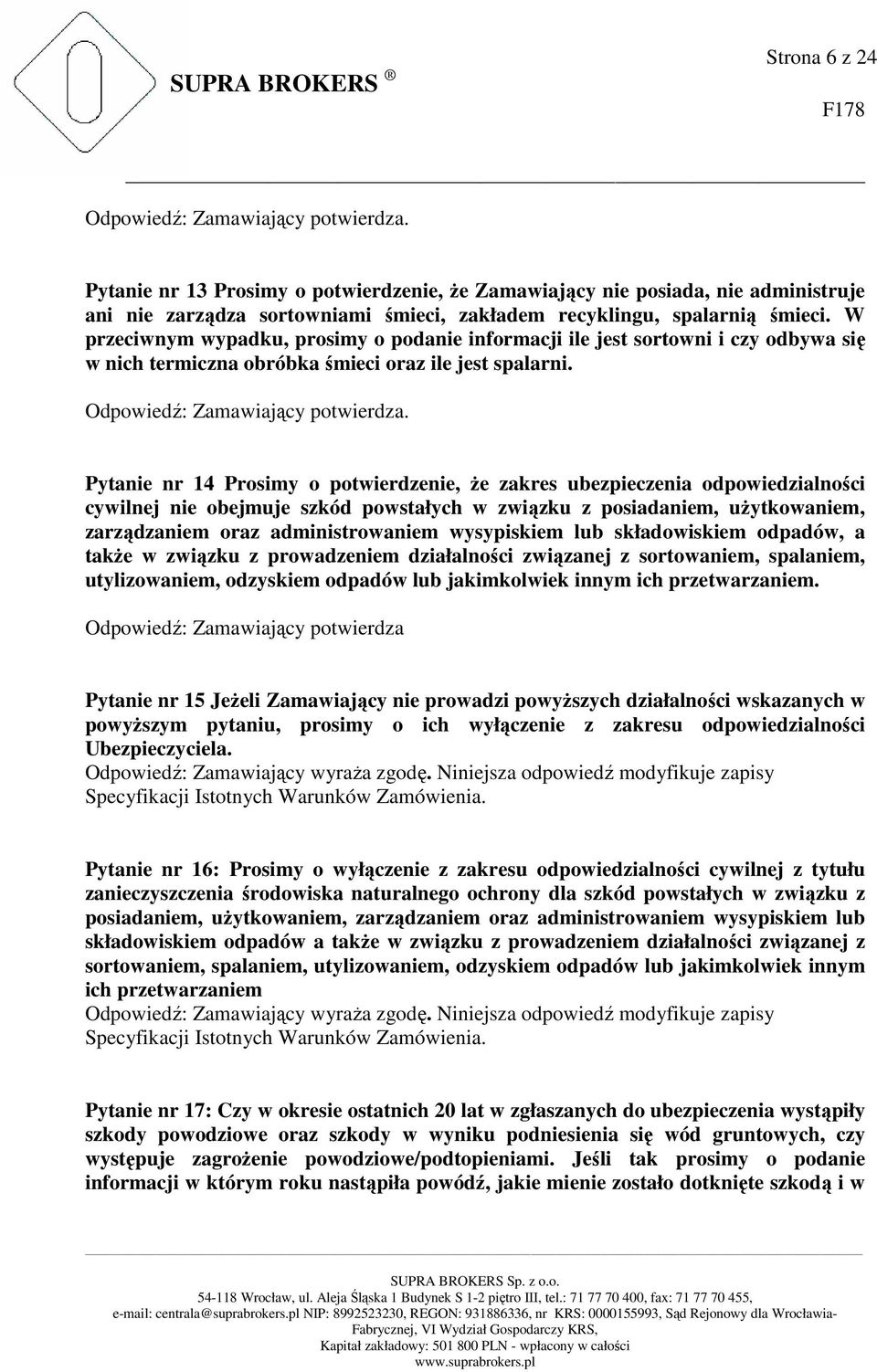 W przeciwnym wypadku, prosimy o podanie informacji ile jest sortowni i czy odbywa się w nich termiczna obróbka śmieci oraz ile jest spalarni. Odpowiedź: Zamawiający potwierdza.