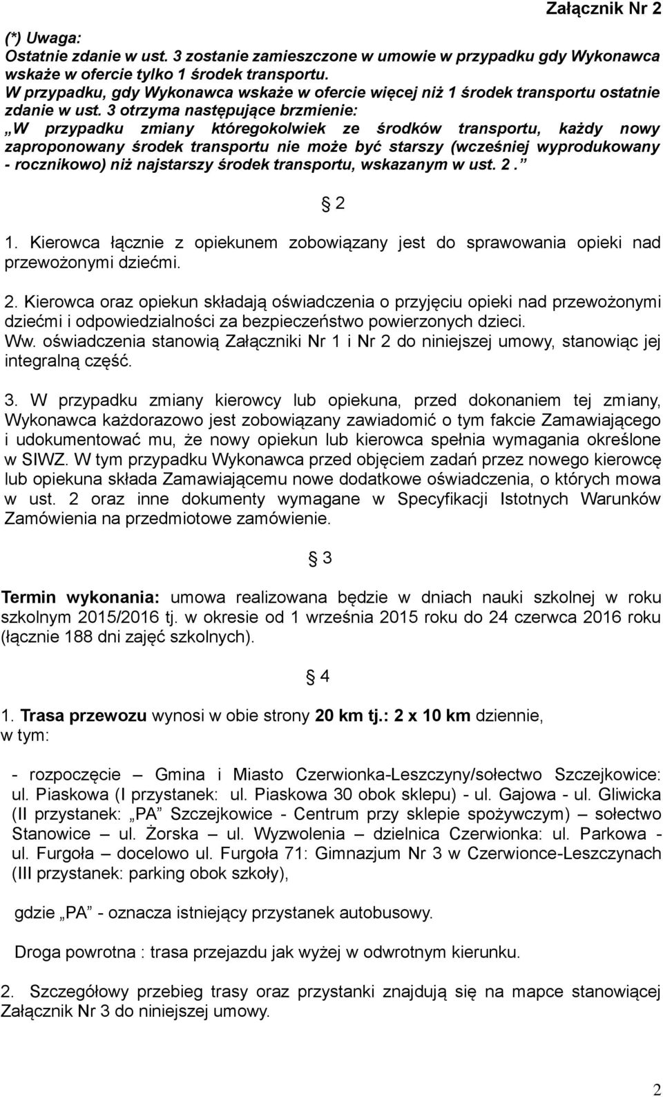 3 otrzyma następujące brzmienie: W przypadku zmiany któregokolwiek ze środków transportu, każdy nowy zaproponowany środek transportu nie może być starszy (wcześniej wyprodukowany - rocznikowo) niż