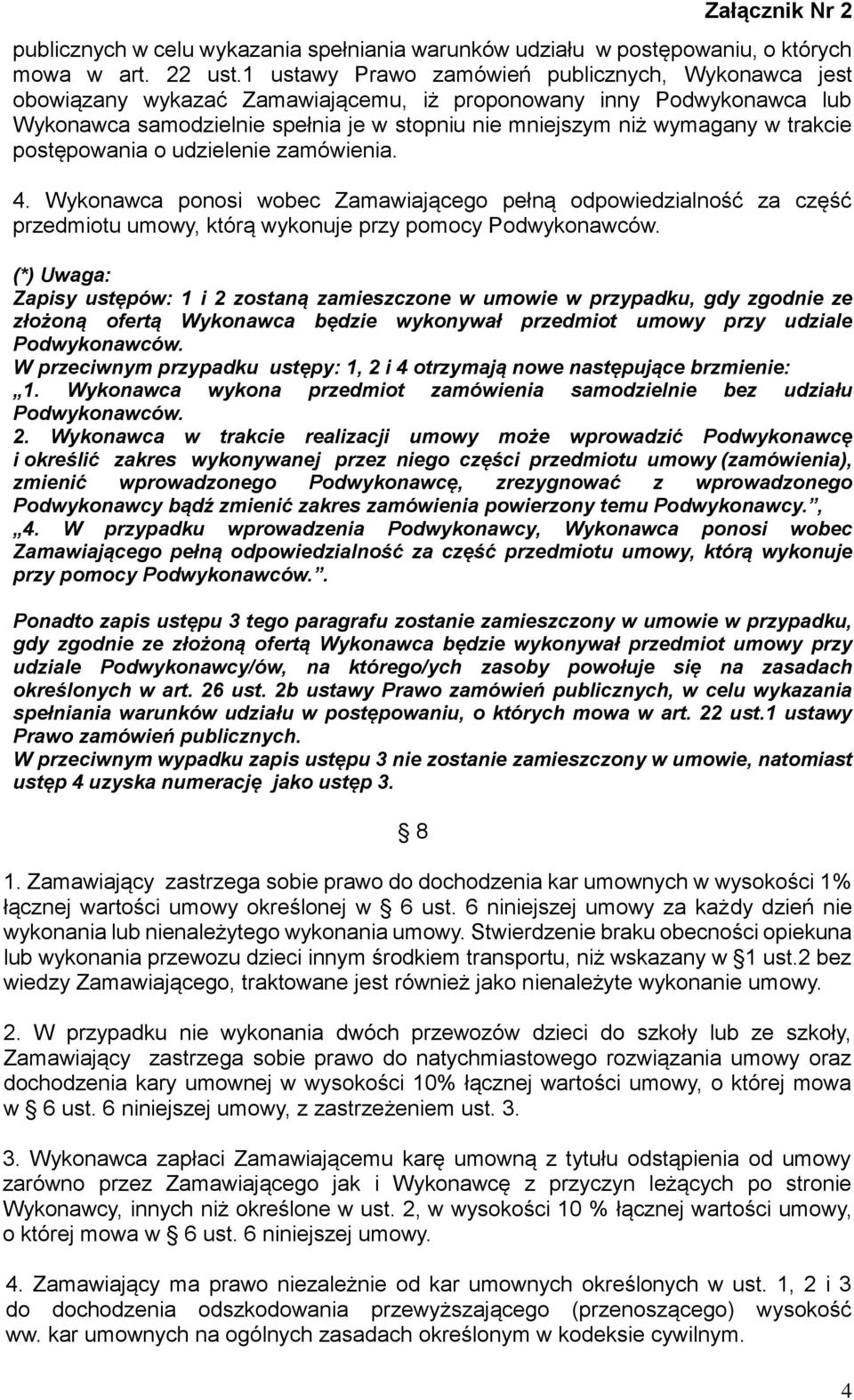 trakcie postępowania o udzielenie zamówienia. 4. Wykonawca ponosi wobec Zamawiającego pełną odpowiedzialność za część przedmiotu umowy, którą wykonuje przy pomocy Podwykonawców.