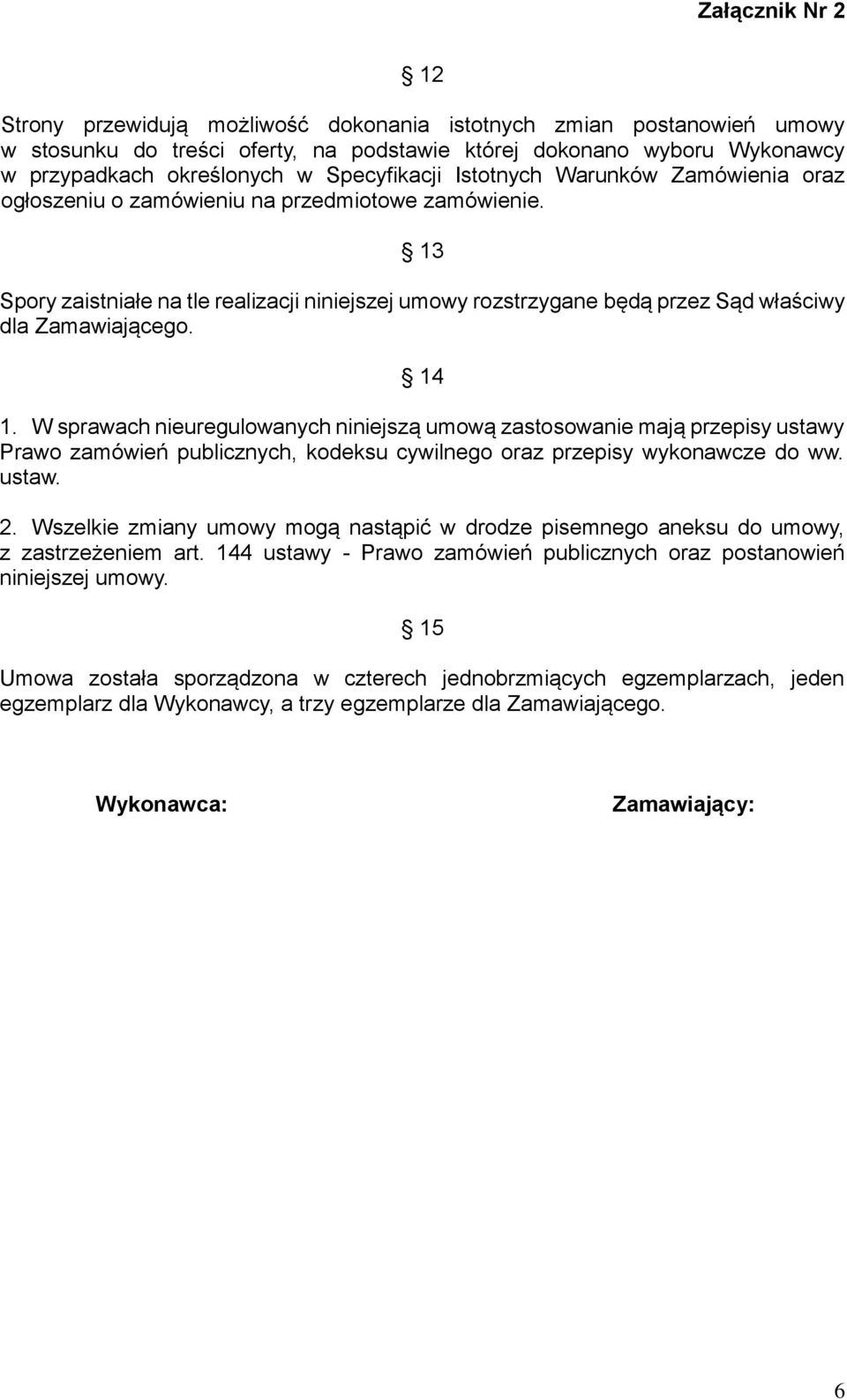 14 1. W sprawach nieuregulowanych niniejszą umową zastosowanie mają przepisy ustawy Prawo zamówień publicznych, kodeksu cywilnego oraz przepisy wykonawcze do ww. ustaw. 2.