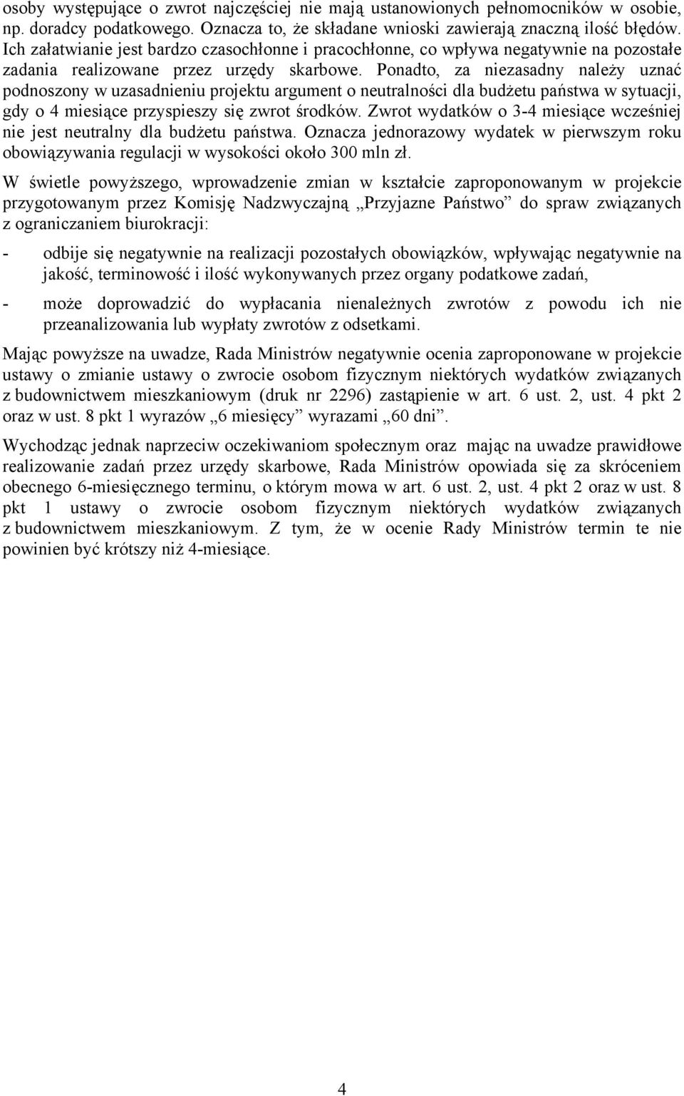 Ponadto, za niezasadny należy uznać podnoszony w uzasadnieniu projektu argument o neutralności dla budżetu państwa w sytuacji, gdy o 4 miesiące przyspieszy się zwrot środków.