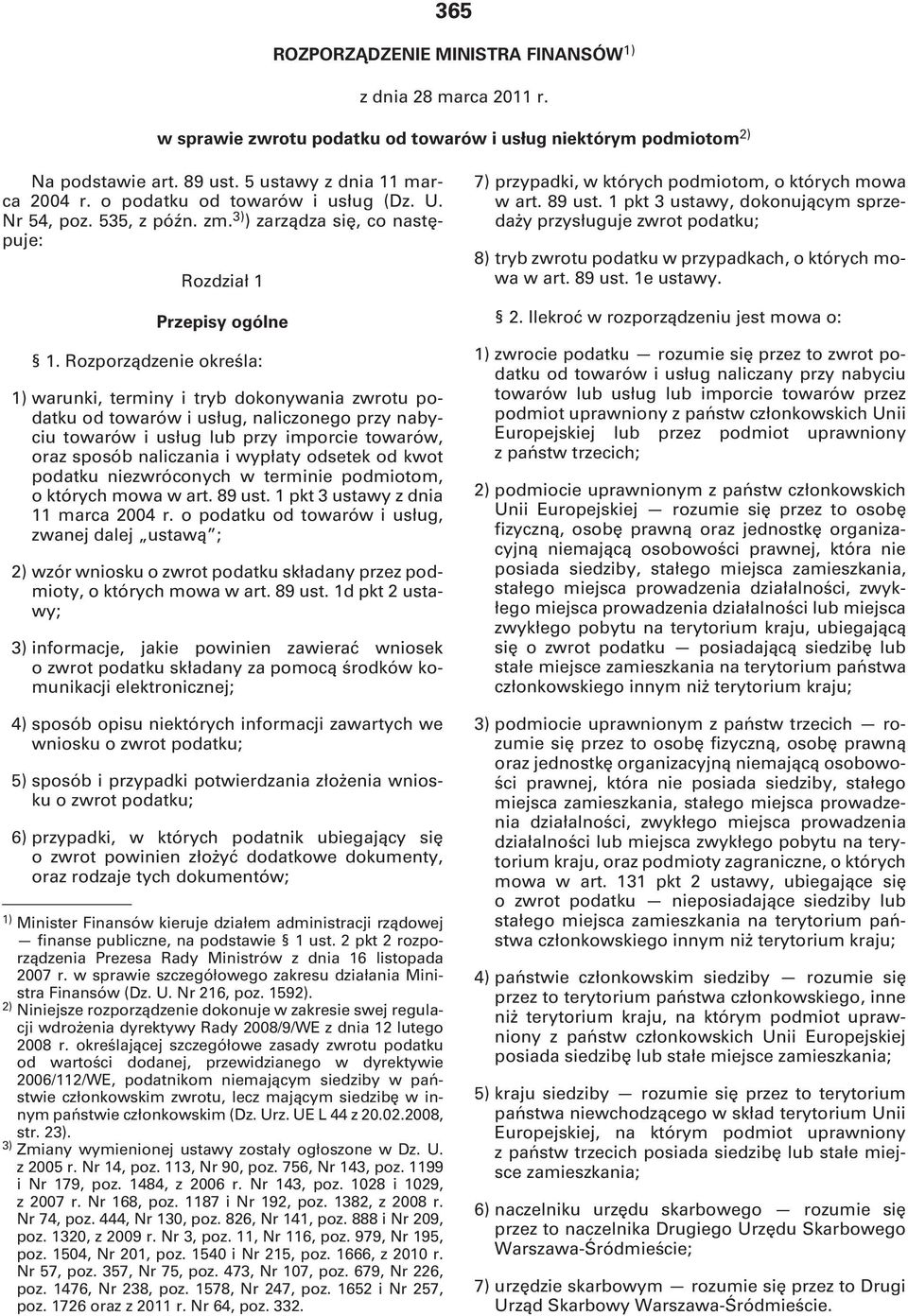 Rozporządzenie określa: 1) warunki, terminy i tryb dokonywania zwrotu podatku od towarów i usług, naliczonego przy nabyciu towarów i usług lub przy imporcie towarów, oraz sposób naliczania i wypłaty