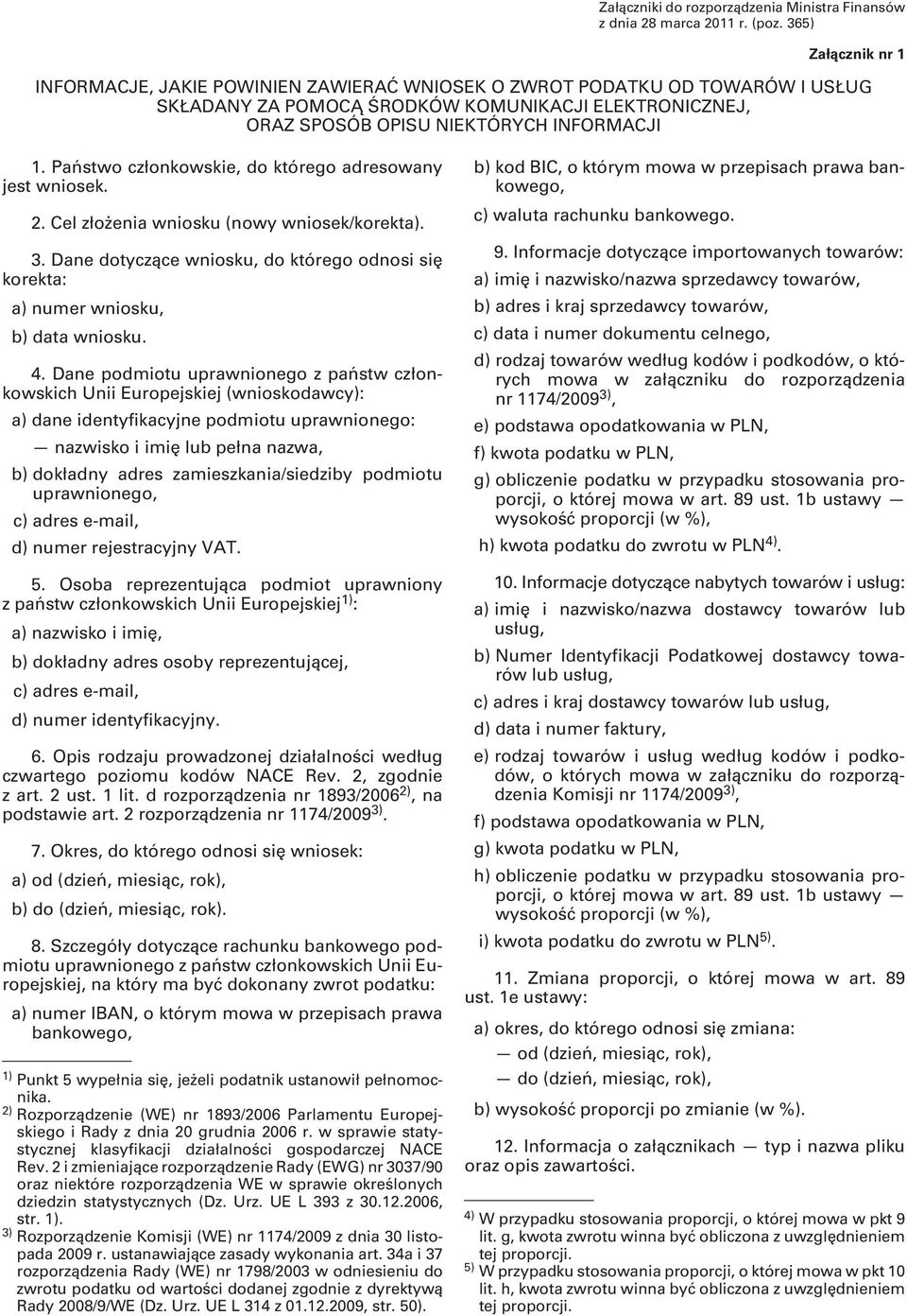 Państwo członkowskie, do którego adresowany jest wniosek. 2. Cel złożenia wniosku (nowy wniosek/korekta). 3. Dane dotyczące wniosku, do którego odnosi się korekta: a) numer wniosku, b) data wniosku.