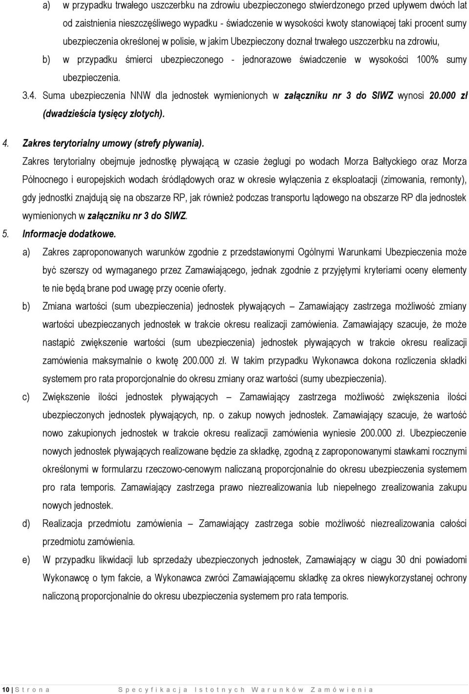 4. Suma ubezpieczenia NNW dla jednostek wymienionych w załączniku nr 3 do SIWZ wynosi 20.000 zł (dwadzieścia tysięcy złotych). 4. Zakres terytorialny umowy (strefy pływania).