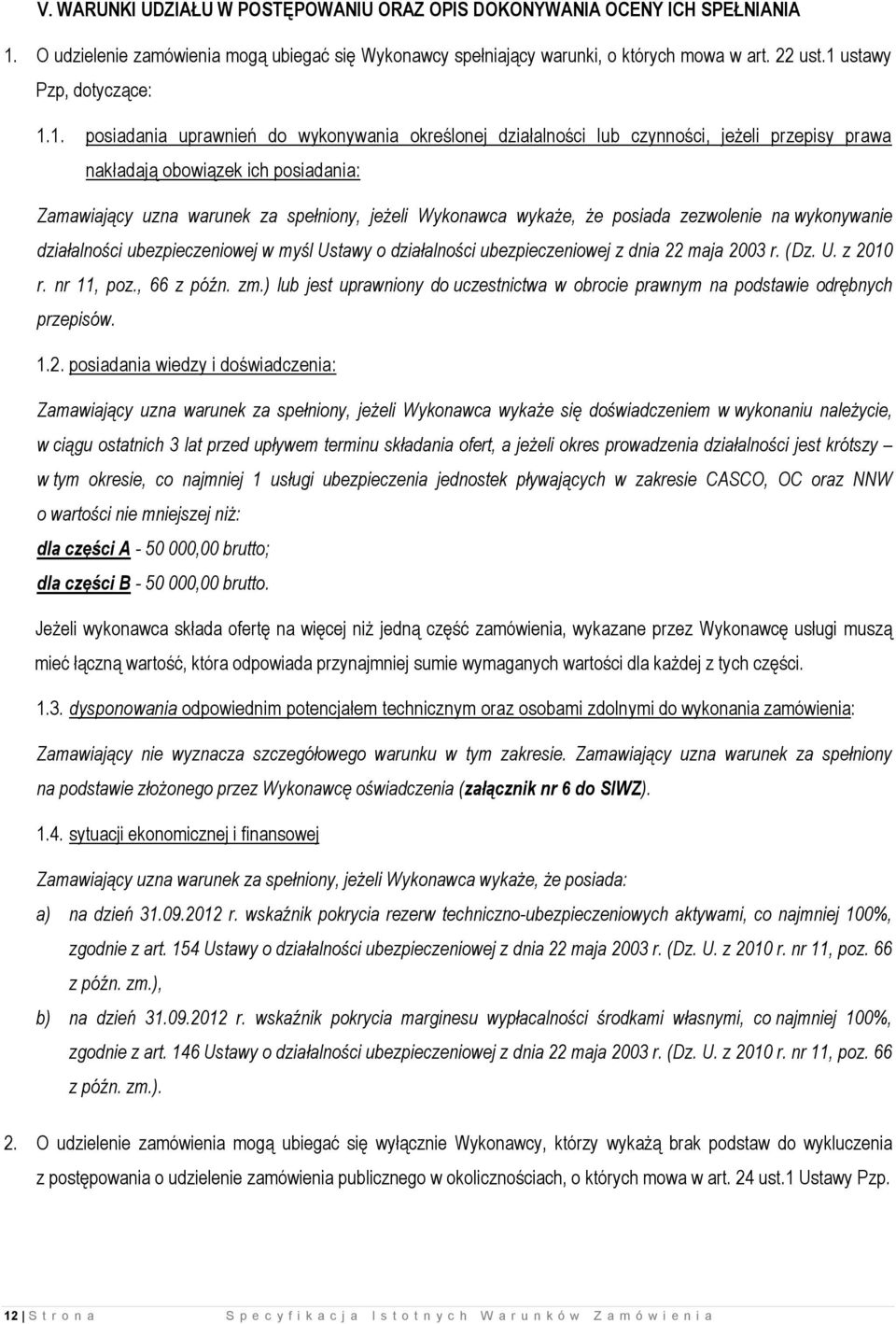 spełniony, jeżeli Wykonawca wykaże, że posiada zezwolenie na wykonywanie działalności ubezpieczeniowej w myśl Ustawy o działalności ubezpieczeniowej z dnia 22 maja 2003 r. (Dz. U. z 2010 r.