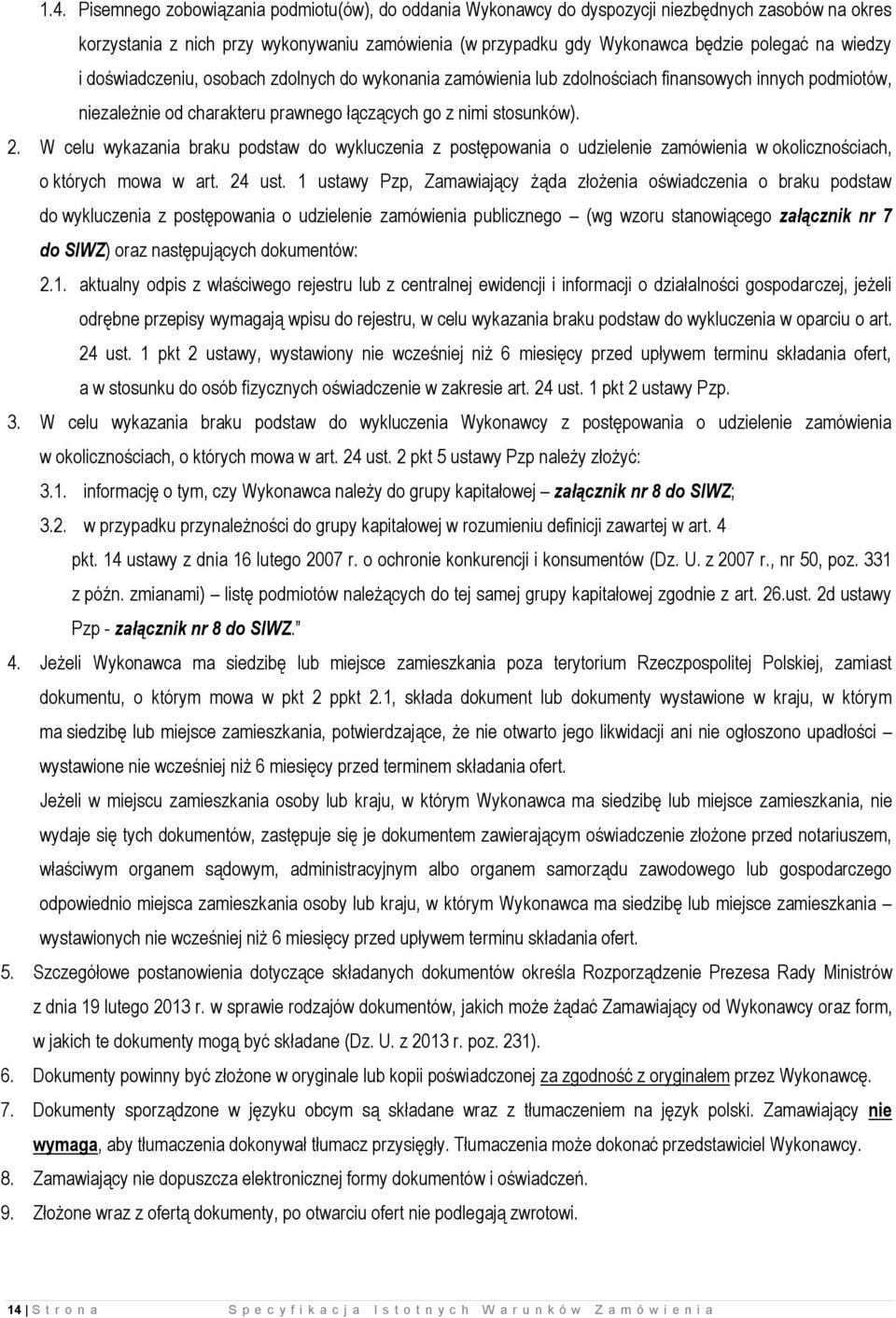 W celu wykazania braku podstaw do wykluczenia z postępowania o udzielenie zamówienia w okolicznościach, o których mowa w art. 24 ust.