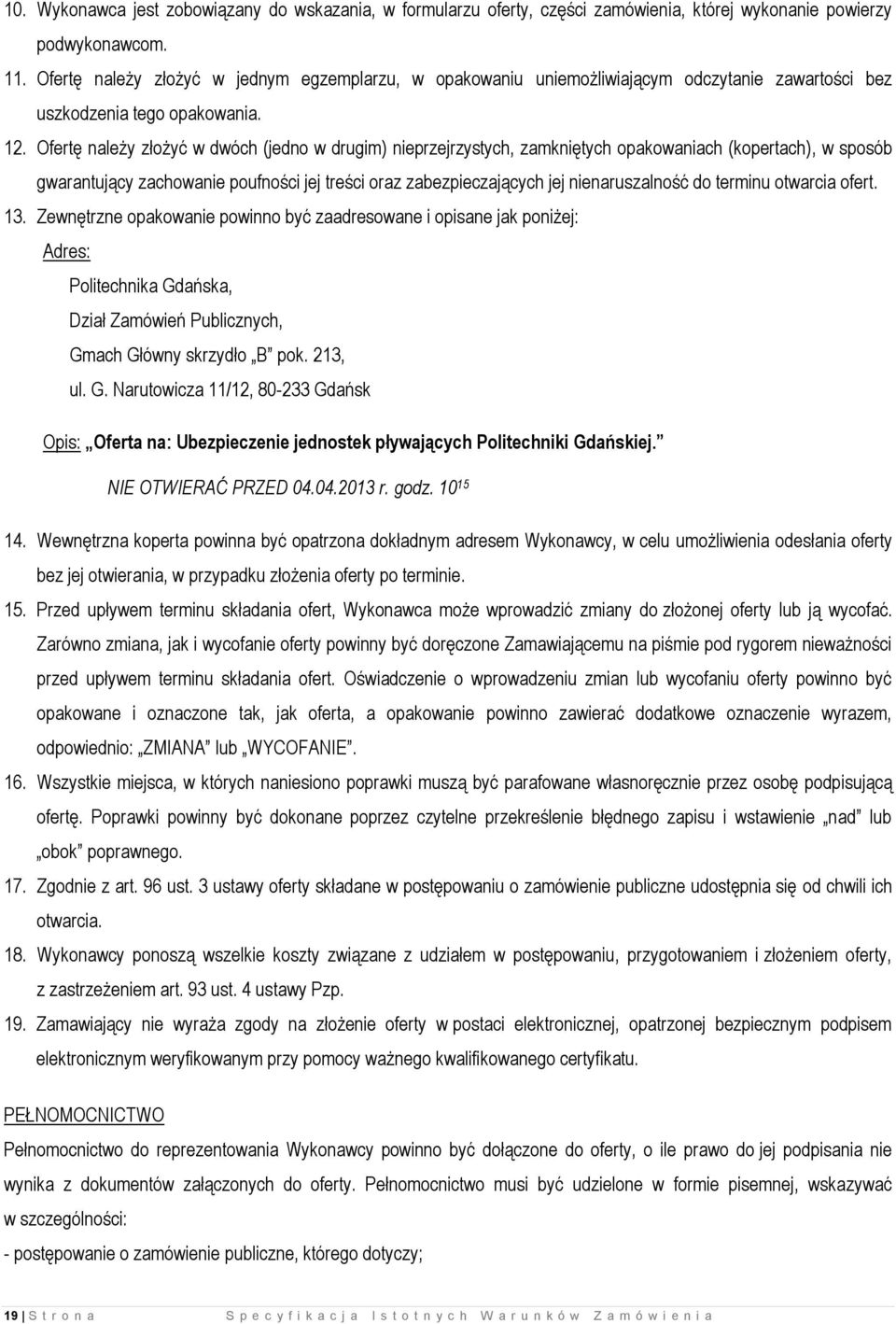 Ofertę należy złożyć w dwóch (jedno w drugim) nieprzejrzystych, zamkniętych opakowaniach (kopertach), w sposób gwarantujący zachowanie poufności jej treści oraz zabezpieczających jej nienaruszalność