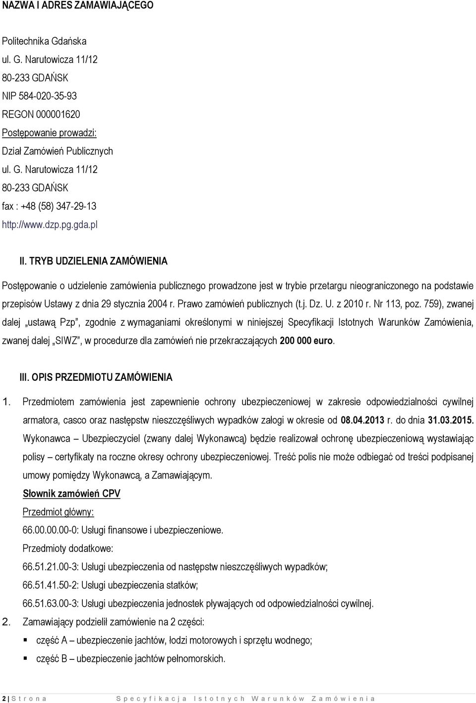 TRYB UDZIELENIA ZAMÓWIENIA Postępowanie o udzielenie zamówienia publicznego prowadzone jest w trybie przetargu nieograniczonego na podstawie przepisów Ustawy z dnia 29 stycznia 2004 r.