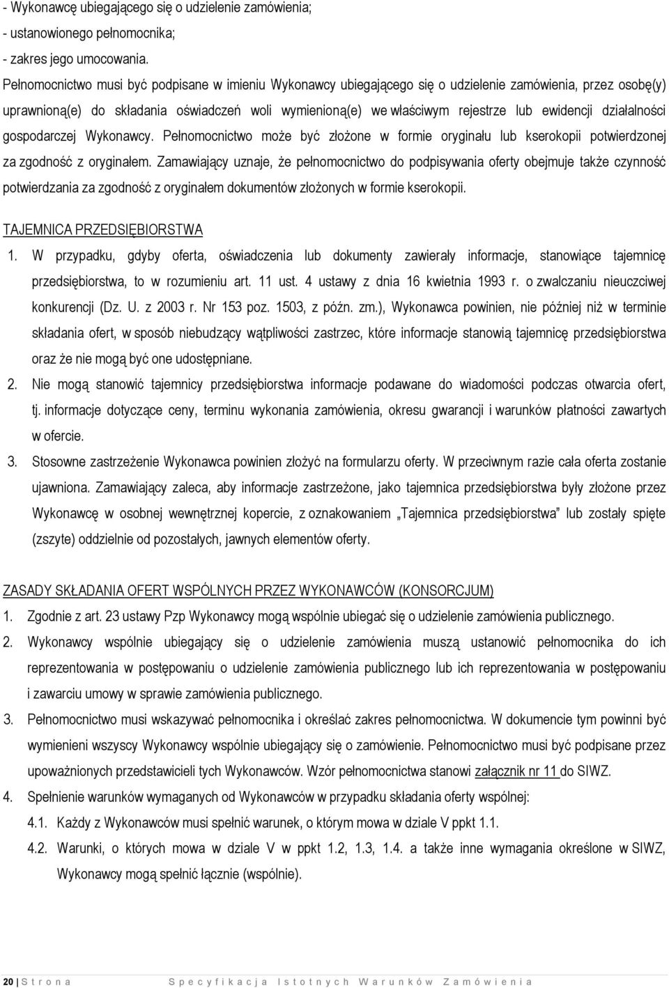 ewidencji działalności gospodarczej Wykonawcy. Pełnomocnictwo może być złożone w formie oryginału lub kserokopii potwierdzonej za zgodność z oryginałem.