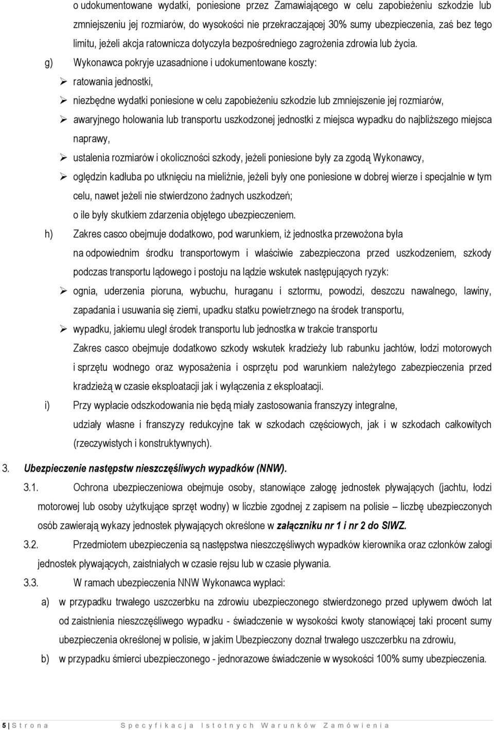 g) Wykonawca pokryje uzasadnione i udokumentowane koszty: ratowania jednostki, niezbędne wydatki poniesione w celu zapobieżeniu szkodzie lub zmniejszenie jej rozmiarów, awaryjnego holowania lub