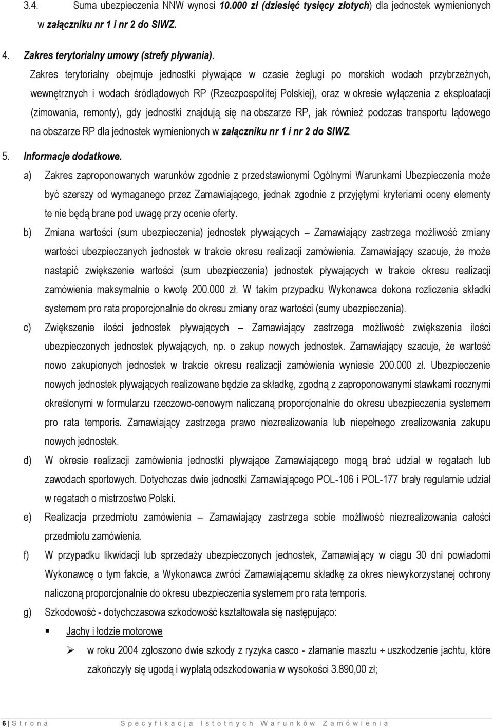 eksploatacji (zimowania, remonty), gdy jednostki znajdują się na obszarze RP, jak również podczas transportu lądowego na obszarze RP dla jednostek wymienionych w załączniku nr 1 i nr 2 do SIWZ. 5.