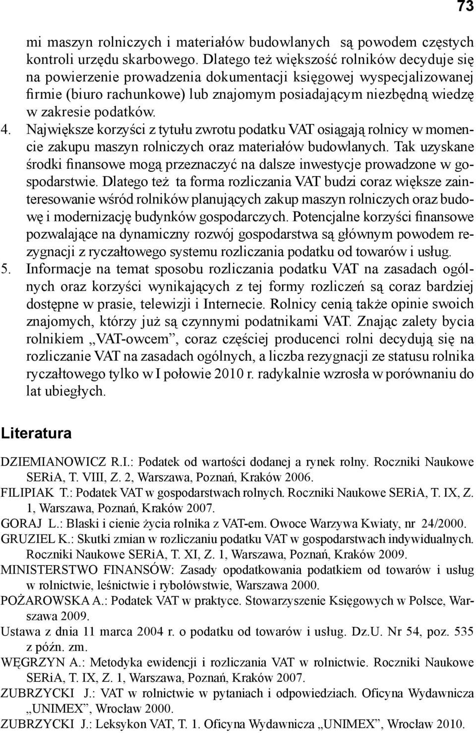 podatków. 4. Największe korzyści z tytułu zwrotu podatku VAT osiągają rolnicy w momencie zakupu maszyn rolniczych oraz materiałów budowlanych.