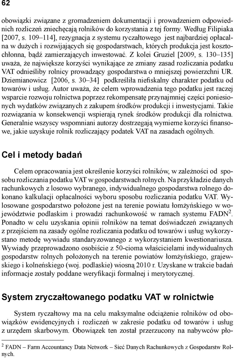 Z kolei Gruziel [2009, s. 130 135] uważa, że największe korzyści wynikające ze zmiany zasad rozliczania podatku VAT odnieśliby rolnicy prowadzący gospodarstwa o mniejszej powierzchni UR.