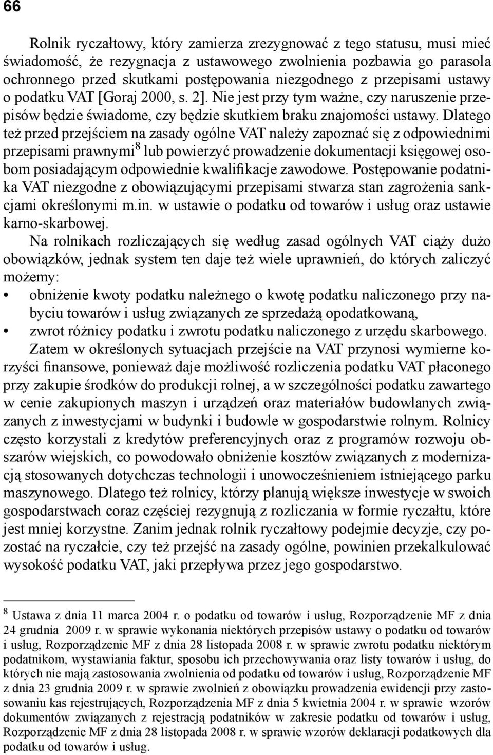 Dlatego też przed przejściem na zasady ogólne VAT należy zapoznać się z odpowiednimi przepisami prawnymi 8 lub powierzyć prowadzenie dokumentacji księgowej osobom posiadającym odpowiednie