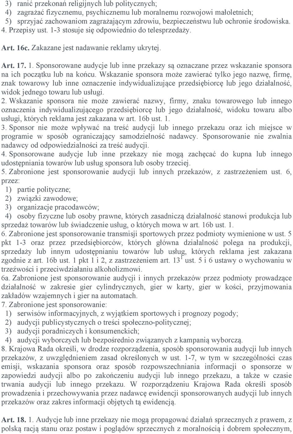 Wskazanie sponsora może zawierać tylko jego nazwę, firmę, znak towarowy lub inne oznaczenie indywidualizujące przedsiębiorcę lub jego działalność, widok jednego towaru lub usługi. 2.