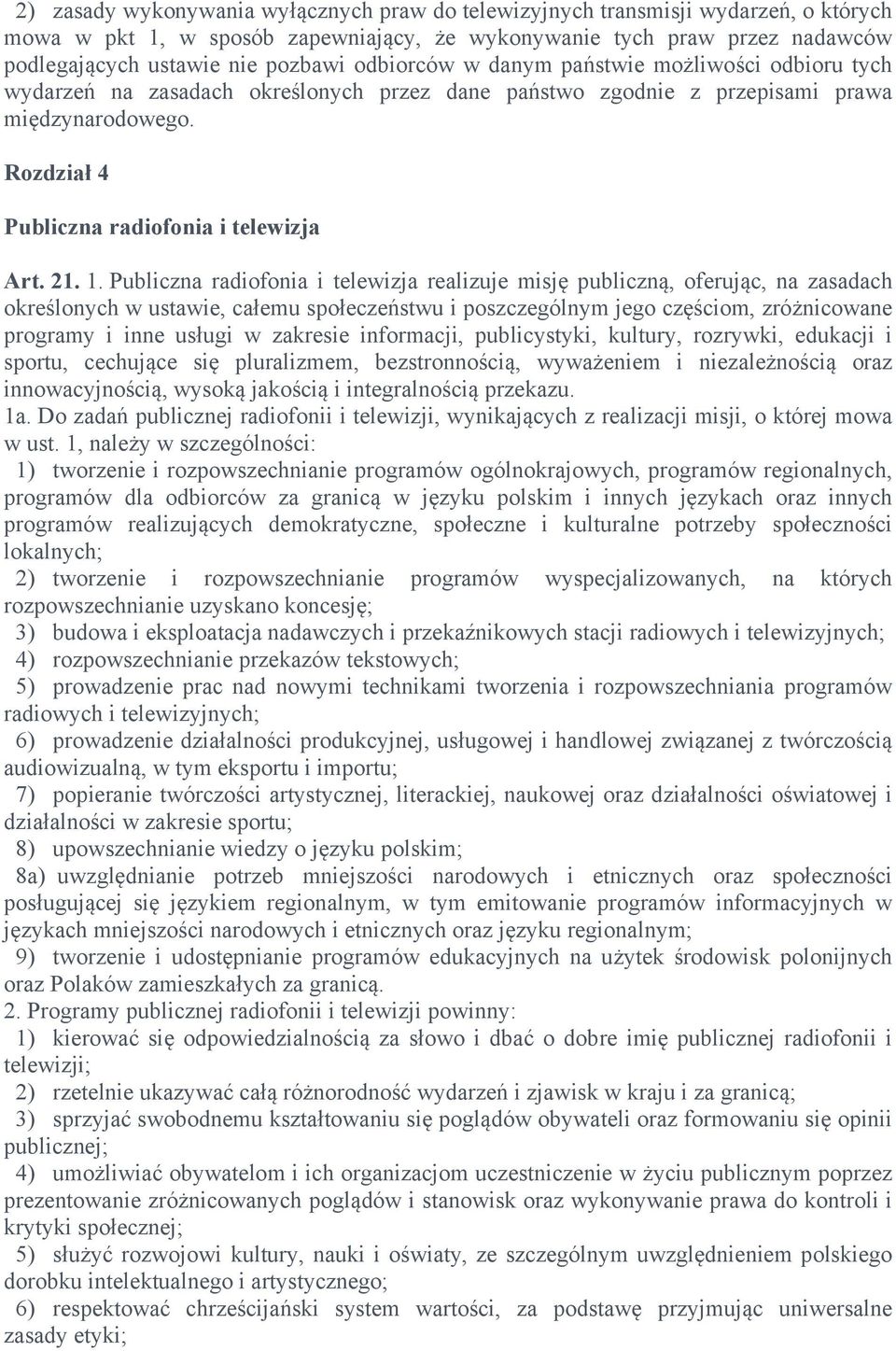 1. Publiczna radiofonia i telewizja realizuje misję publiczną, oferując, na zasadach określonych w ustawie, całemu społeczeństwu i poszczególnym jego częściom, zróżnicowane programy i inne usługi w