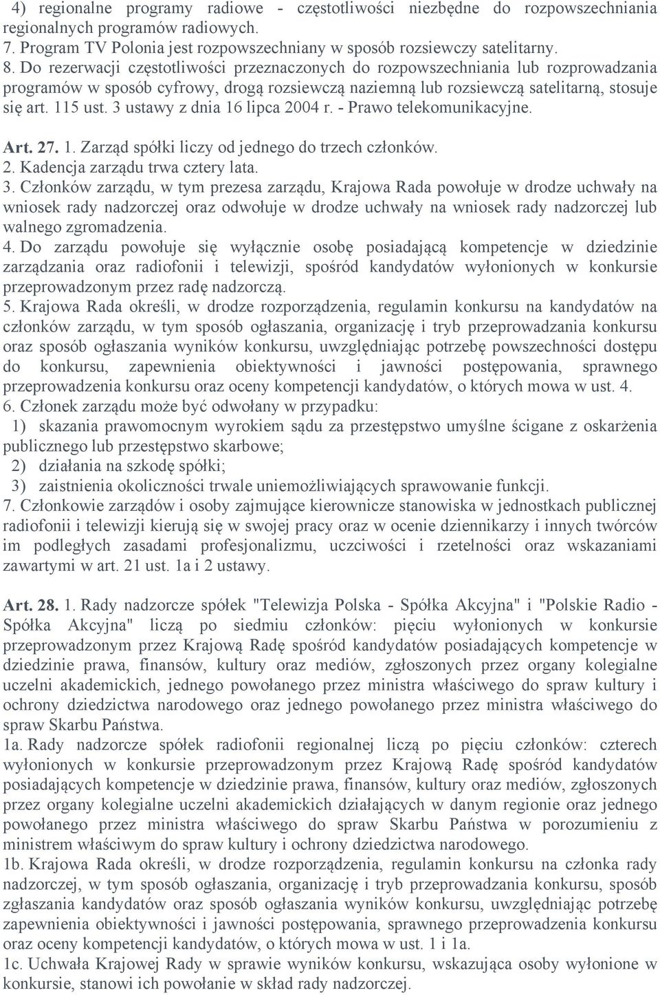 3 ustawy z dnia 16 lipca 2004 r. - Prawo telekomunikacyjne. Art. 27. 1. Zarząd spółki liczy od jednego do trzech członków. 2. Kadencja zarządu trwa cztery lata. 3.