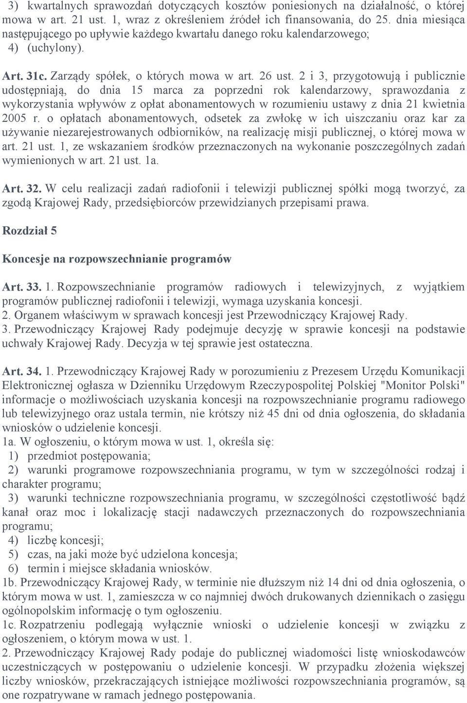 2 i 3, przygotowują i publicznie udostępniają, do dnia 15 marca za poprzedni rok kalendarzowy, sprawozdania z wykorzystania wpływów z opłat abonamentowych w rozumieniu ustawy z dnia 21 kwietnia 2005