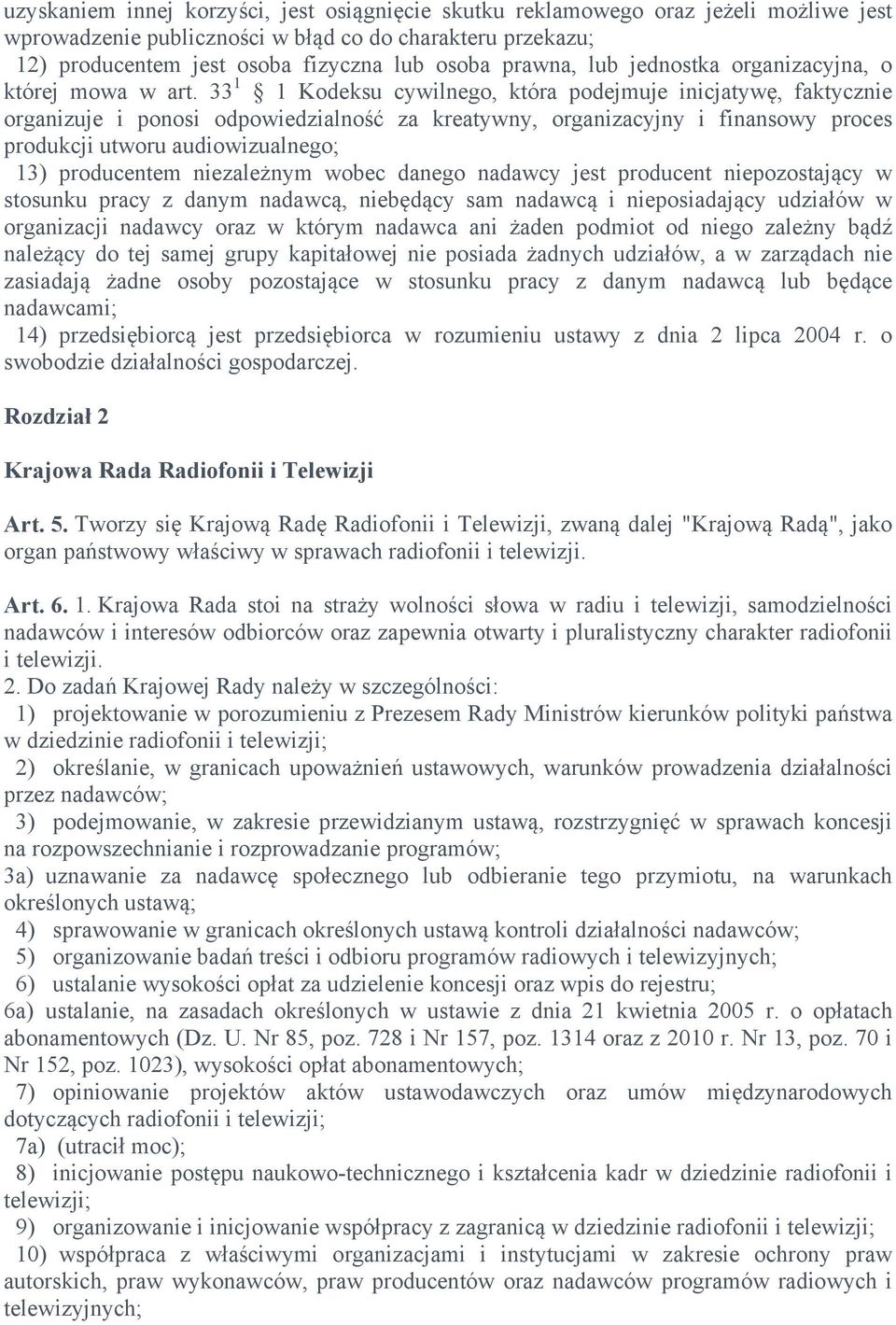 33 1 1 Kodeksu cywilnego, która podejmuje inicjatywę, faktycznie organizuje i ponosi odpowiedzialność za kreatywny, organizacyjny i finansowy proces produkcji utworu audiowizualnego; 13) producentem