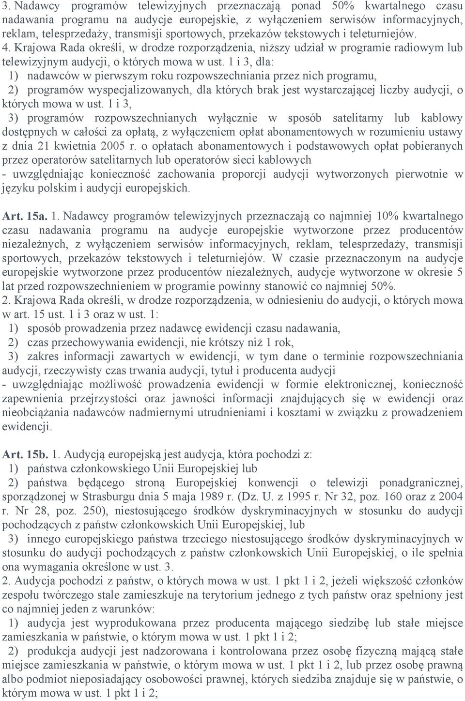 1 i 3, dla: 1) nadawców w pierwszym roku rozpowszechniania przez nich programu, 2) programów wyspecjalizowanych, dla których brak jest wystarczającej liczby audycji, o których mowa w ust.