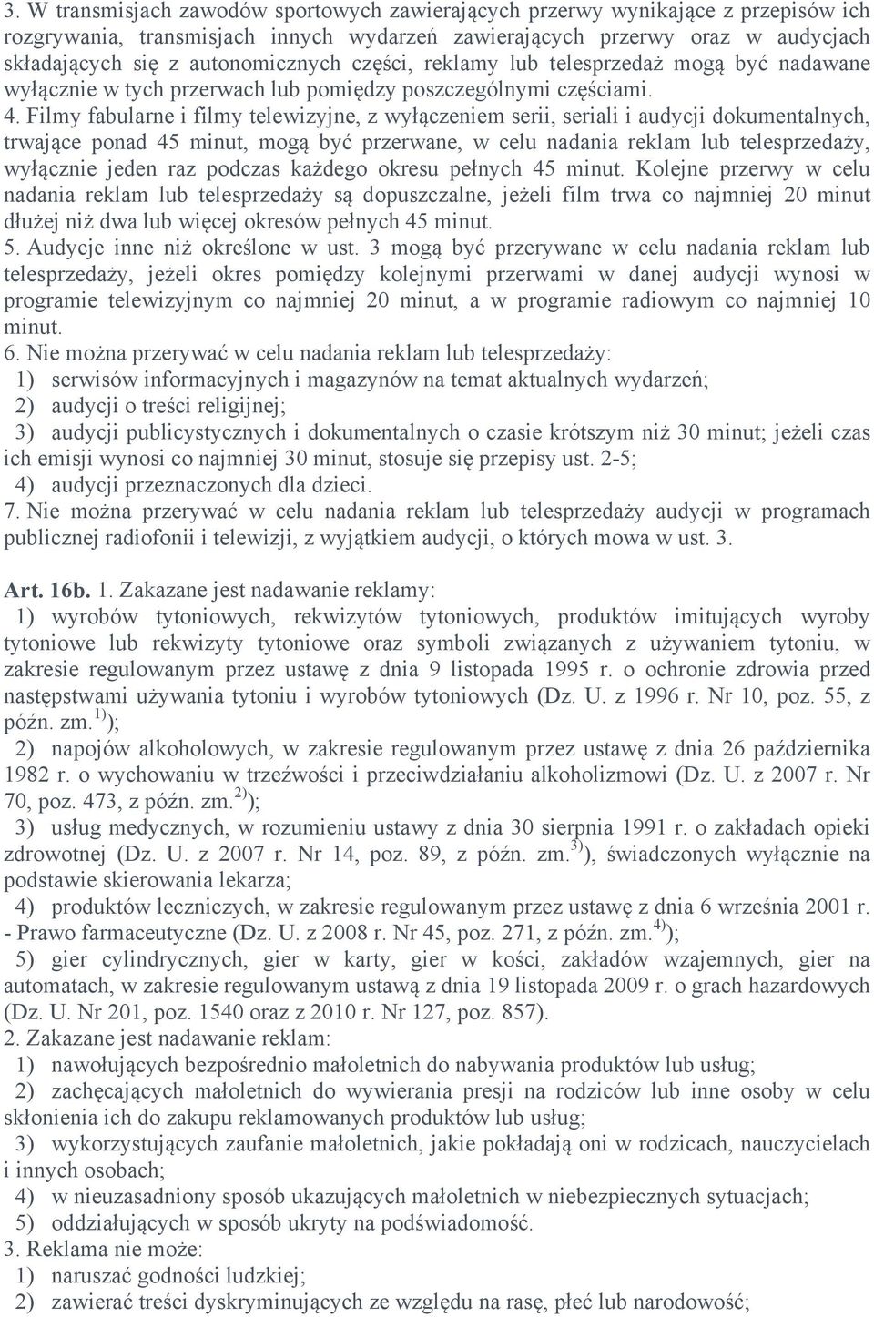 Filmy fabularne i filmy telewizyjne, z wyłączeniem serii, seriali i audycji dokumentalnych, trwające ponad 45 minut, mogą być przerwane, w celu nadania reklam lub telesprzedaży, wyłącznie jeden raz