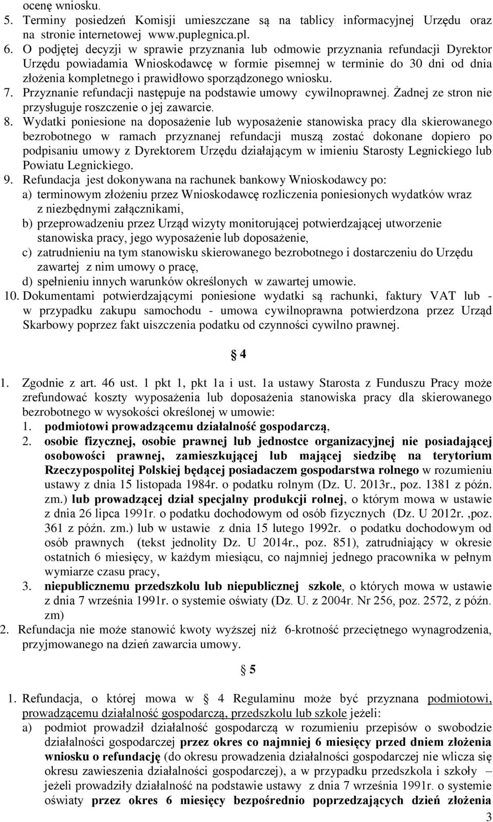 sporządzonego wniosku. 7. Przyznanie refundacji następuje na podstawie umowy cywilnoprawnej. Żadnej ze stron nie przysługuje roszczenie o jej zawarcie. 8.