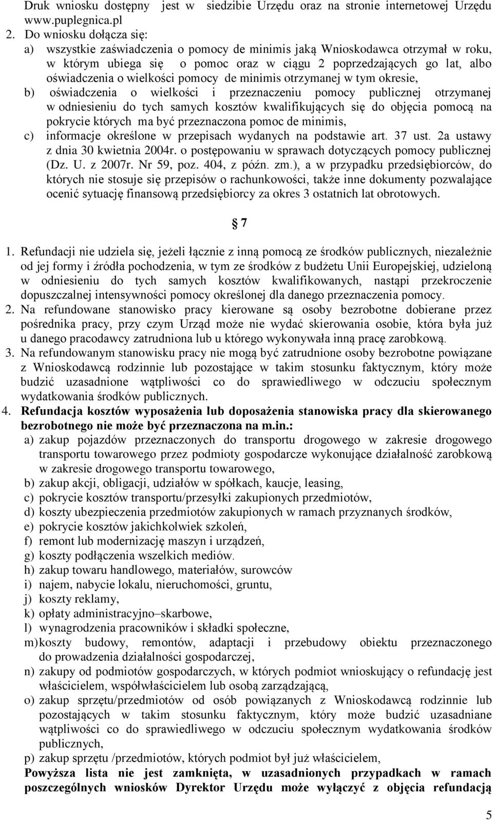 wielkości pomocy de minimis otrzymanej w tym okresie, b) oświadczenia o wielkości i przeznaczeniu pomocy publicznej otrzymanej w odniesieniu do tych samych kosztów kwalifikujących się do objęcia