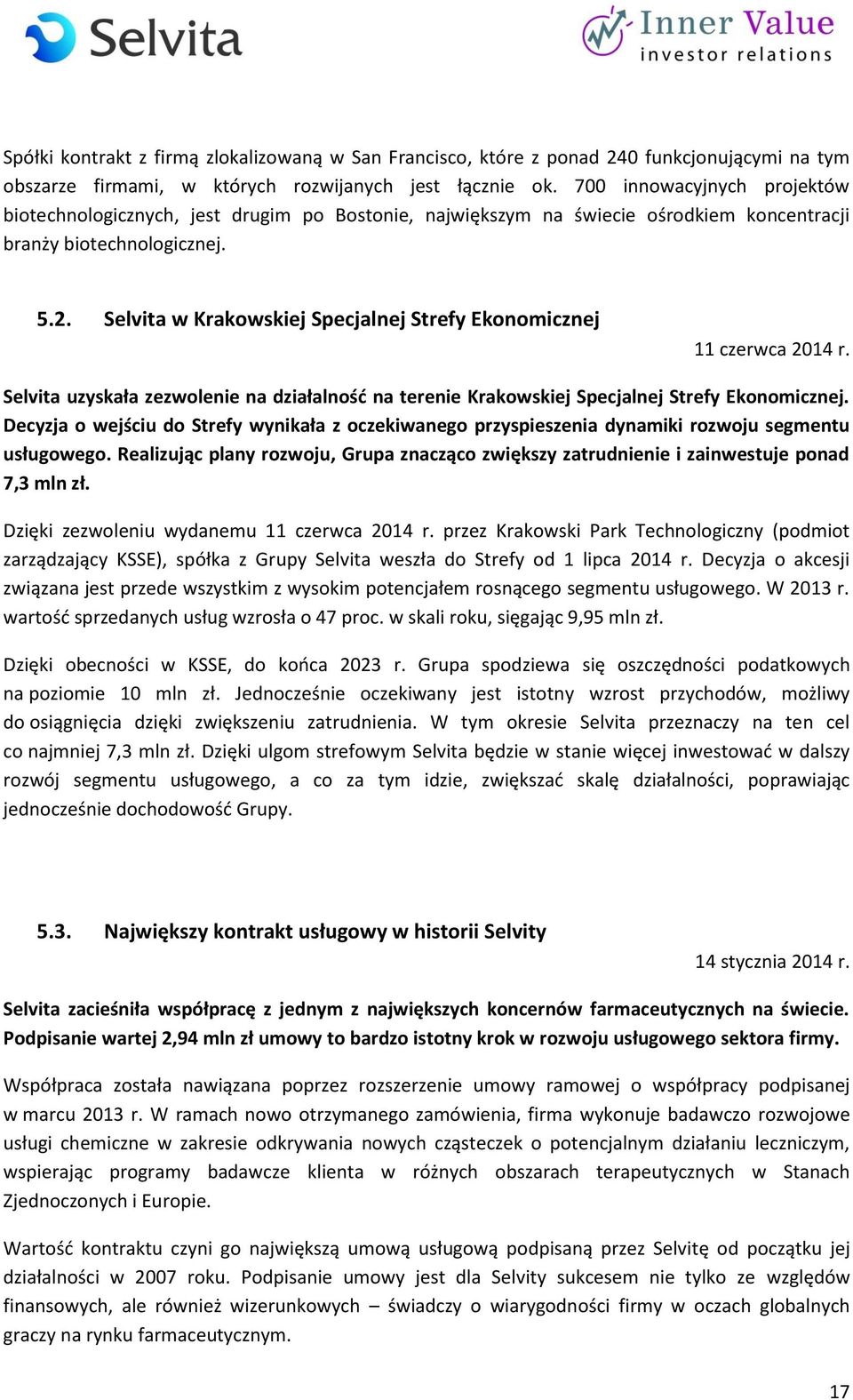 Selvita w Krakowskiej Specjalnej Strefy Ekonomicznej 11 czerwca 2014 r. Selvita uzyskała zezwolenie na działalność na terenie Krakowskiej Specjalnej Strefy Ekonomicznej.