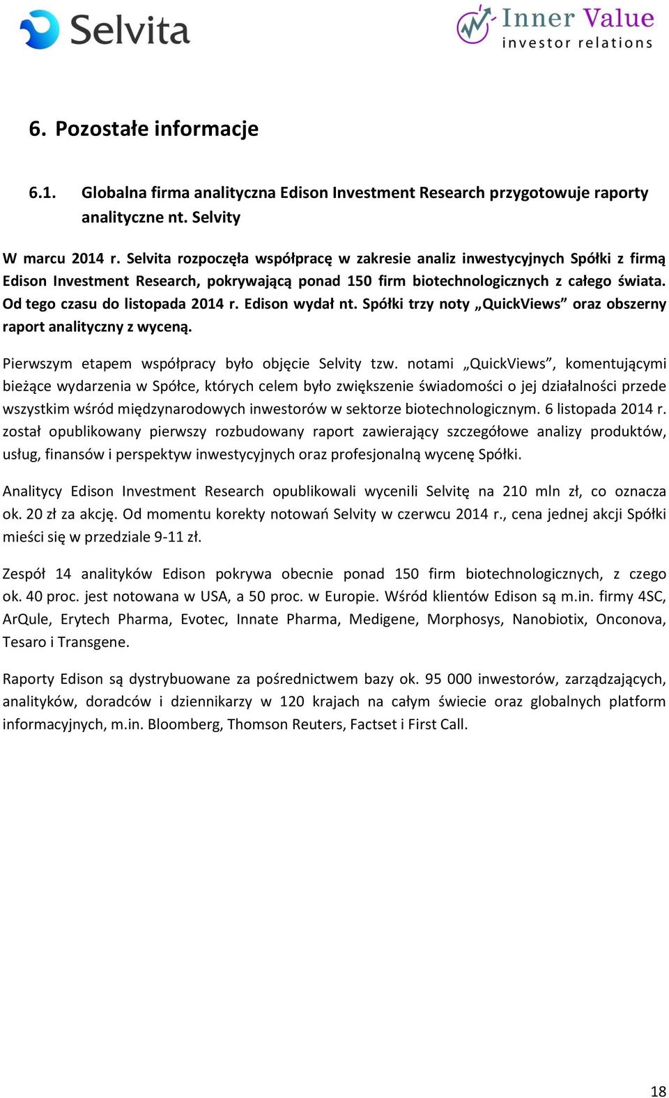 Od tego czasu do listopada 2014 r. Edison wydał nt. Spółki trzy noty QuickViews oraz obszerny raport analityczny z wyceną. Pierwszym etapem współpracy było objęcie Selvity tzw.