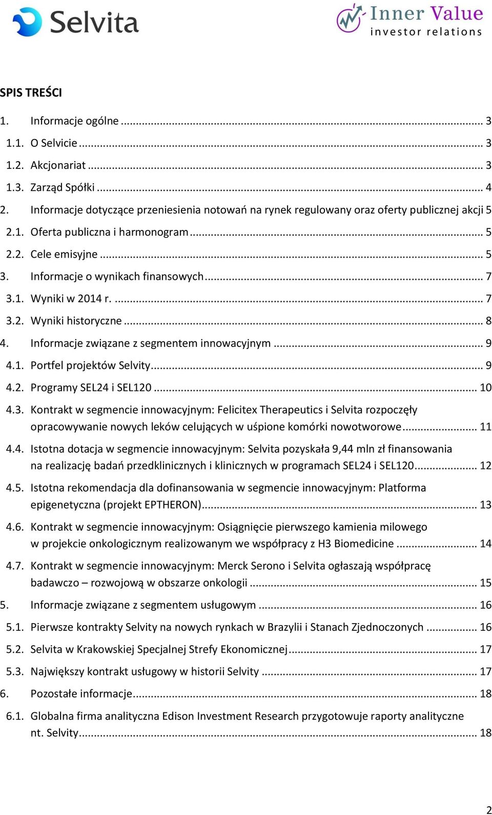 .. 7 3.1. Wyniki w 2014 r.... 7 3.2. Wyniki historyczne... 8 4. Informacje związane z segmentem innowacyjnym... 9 4.1. Portfel projektów Selvity... 9 4.2. Programy SEL24 i SEL120... 10 4.3. Kontrakt w segmencie innowacyjnym: Felicitex Therapeutics i Selvita rozpoczęły opracowywanie nowych leków celujących w uśpione komórki nowotworowe.