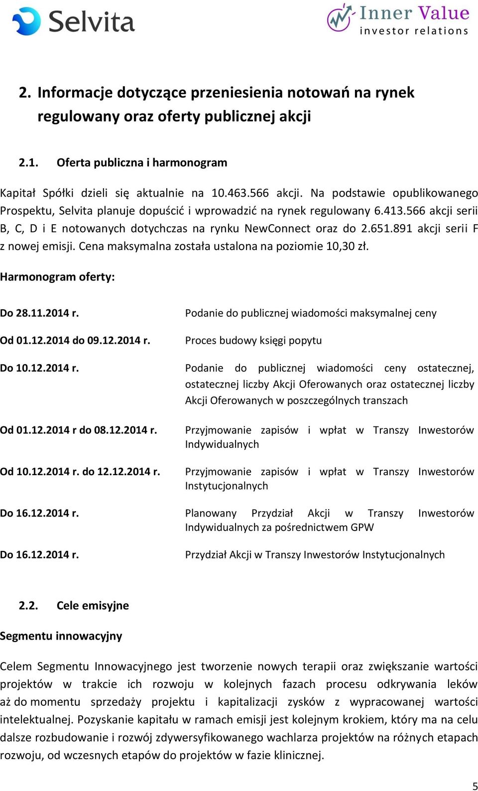 891 akcji serii F z nowej emisji. Cena maksymalna została ustalona na poziomie 10,30 zł. Harmonogram oferty: Do 28.11.2014 r.