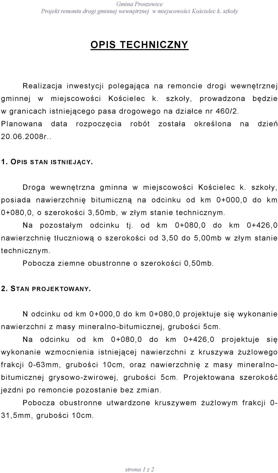 szkoły, prowadzona będzie w granicach istniejącego pasa drogowego na działce nr 460/2. Planowana data rozpoczęcia robót została określona na dzień 20.06.2008r.. 1. OPIS STAN ISTN IEJĄC Y.