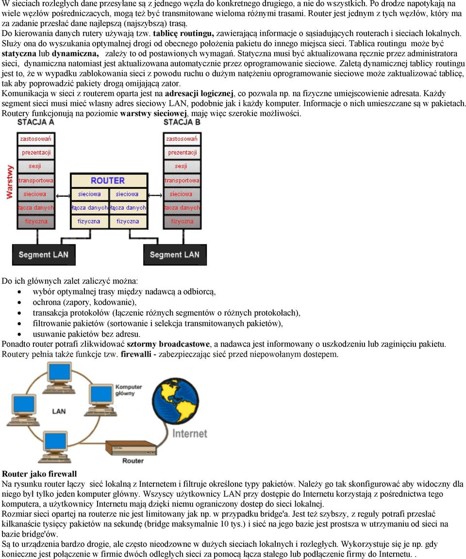 Router jest jednym z tych węzłów, który ma za zadanie przesłać dane najlepszą (najszybszą) trasą. Do kierowania danych rutery używają tzw.