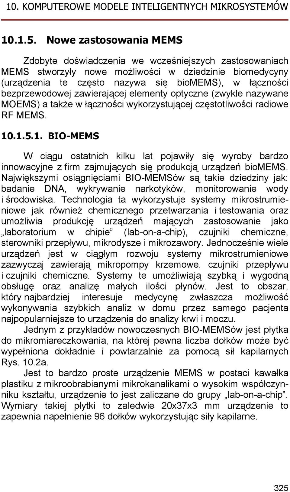 bezprzewodowej zawierającej elementy optyczne (zwykle nazywane MOEMS) a także w łączności wykorzystującej częstotliwości radiowe RF MEMS. 1.