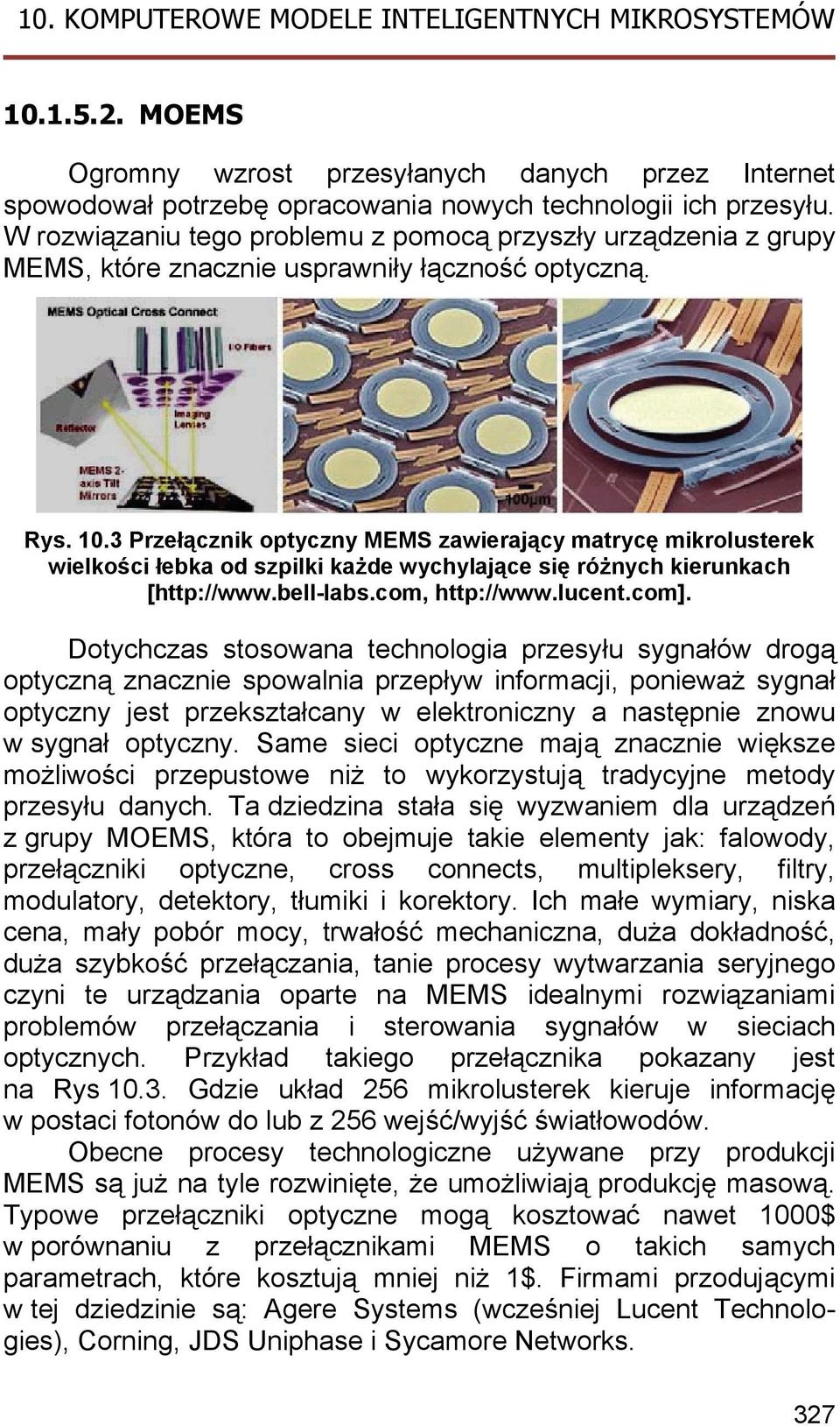 3 Przełącznik optyczny MEMS zawierający matrycę mikrolusterek wielkości łebka od szpilki każde wychylające się różnych kierunkach [http://www.bell-labs.com, http://www.lucent.com].