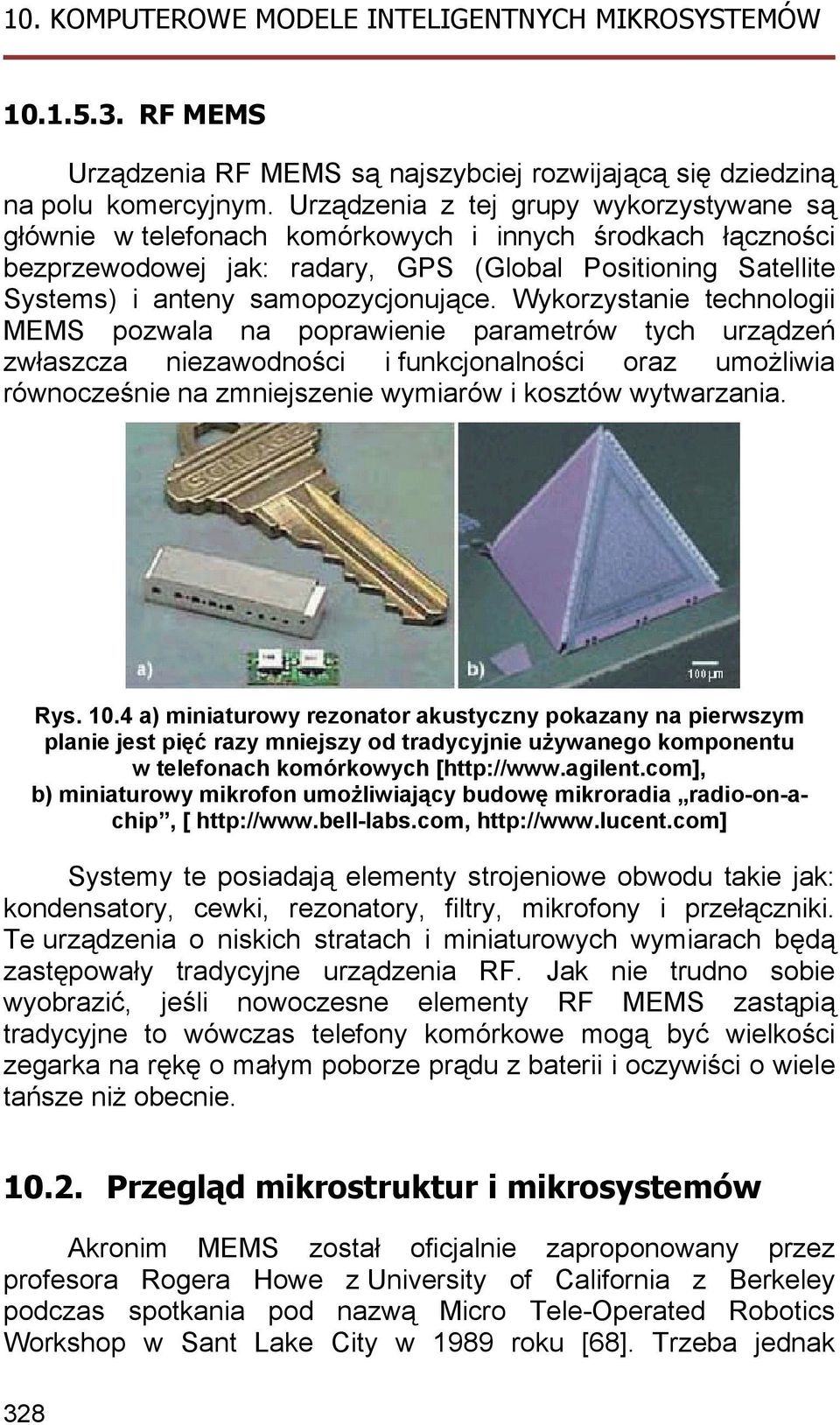 Wykorzystanie technologii MEMS pozwala na poprawienie parametrów tych urządzeń zwłaszcza niezawodności i funkcjonalności oraz umożliwia równocześnie na zmniejszenie wymiarów i kosztów wytwarzania.