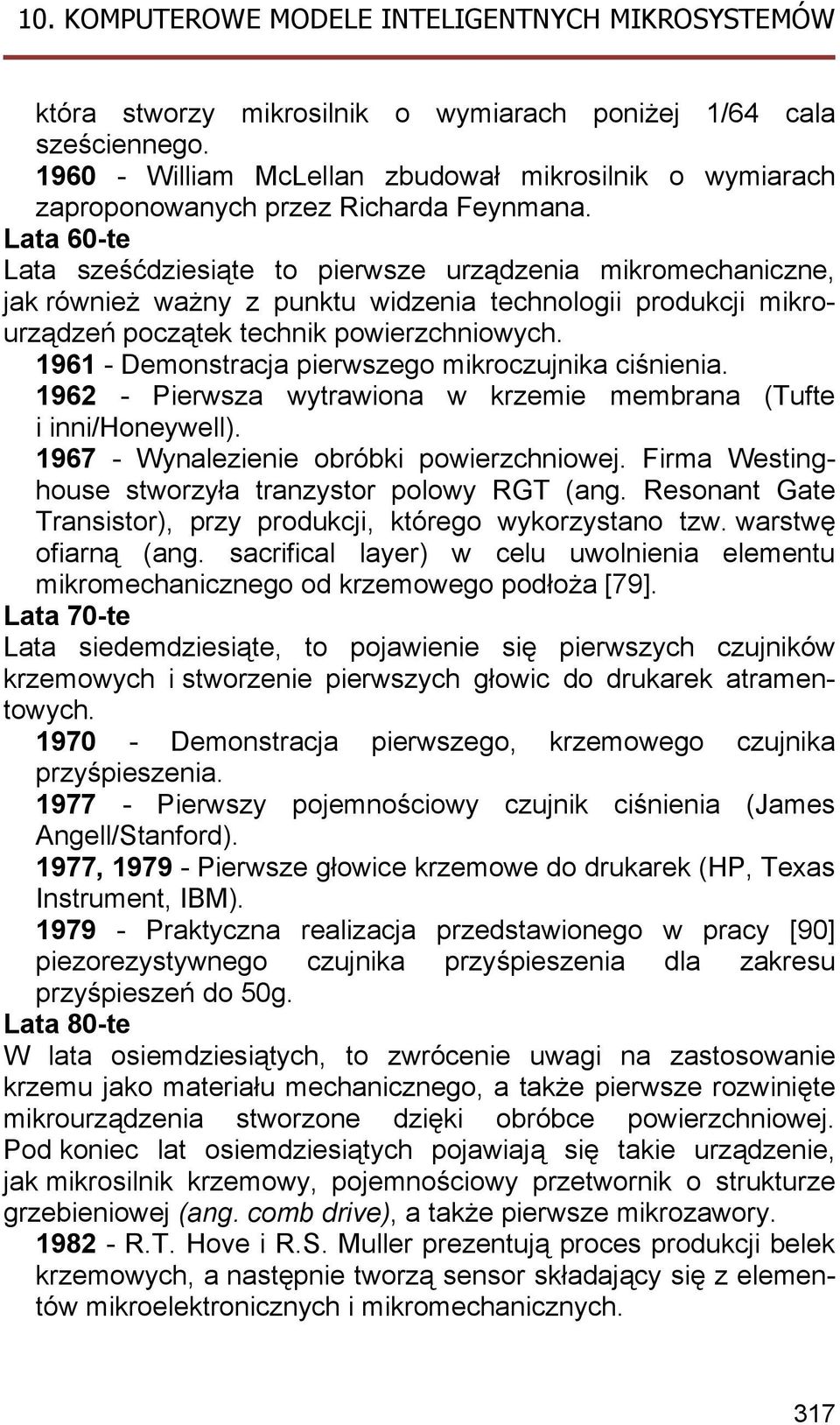 1961 - Demonstracja pierwszego mikroczujnika ciśnienia. 1962 - Pierwsza wytrawiona w krzemie membrana (Tufte i inni/honeywell). 1967 - Wynalezienie obróbki powierzchniowej.