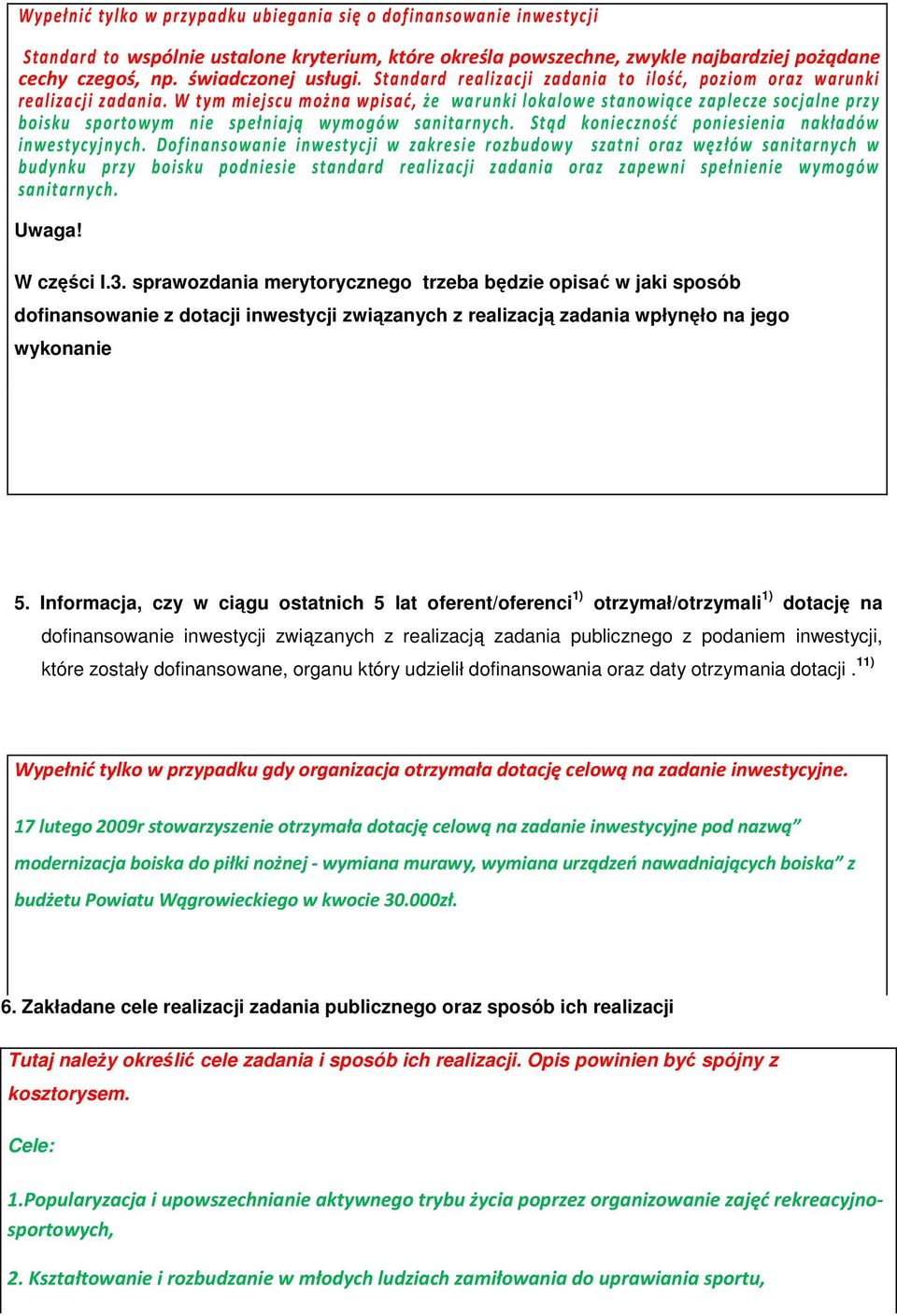 W tym miejscu można wpisać, że warunki lokalowe stanowiące zaplecze socjalne przy boisku sportowym nie spełniają wymogów sanitarnych. Stąd konieczność poniesienia nakładów inwestycyjnych.